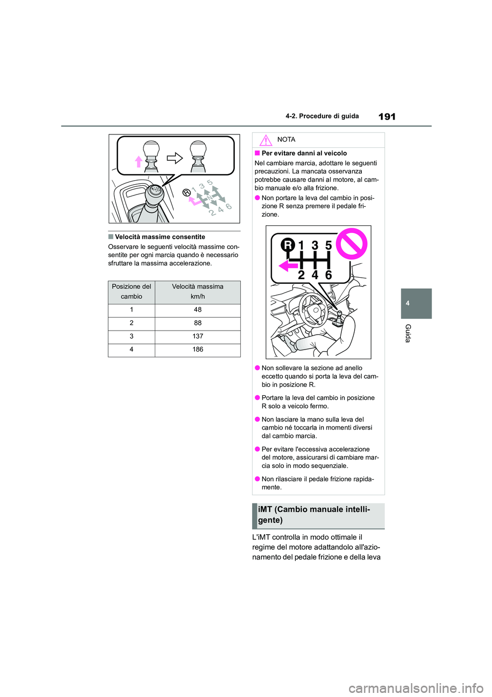 TOYOTA COROLLA HATCHBACK 2023  Manuale duso (in Italian) 191
4 
4-2. Procedure di guida
Guida
■Velocità massime consentite 
Osservare le seguenti velocità massime con- sentite per ogni marcia quando è necessario  
sfruttare la massima accelerazione.
L