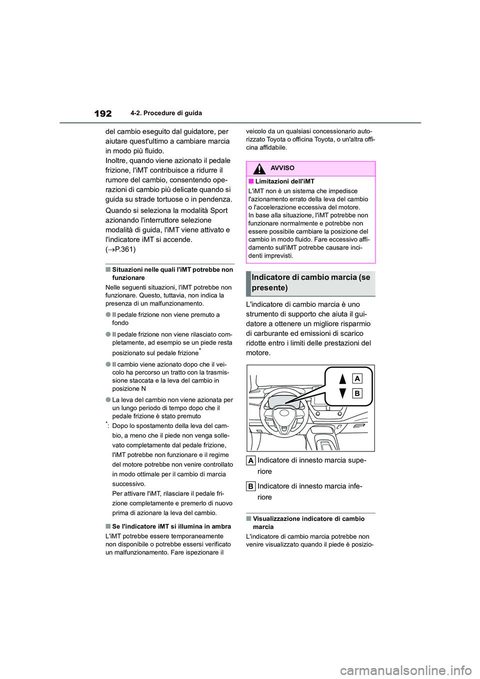 TOYOTA COROLLA HATCHBACK 2023  Manuale duso (in Italian) 1924-2. Procedure di guida
del cambio eseguito dal guidatore, per  
aiutare questultimo a cambiare marcia 
in modo più fluido.
Inoltre, quando viene azionato il pedale 
frizione, liMT contribuisce 
