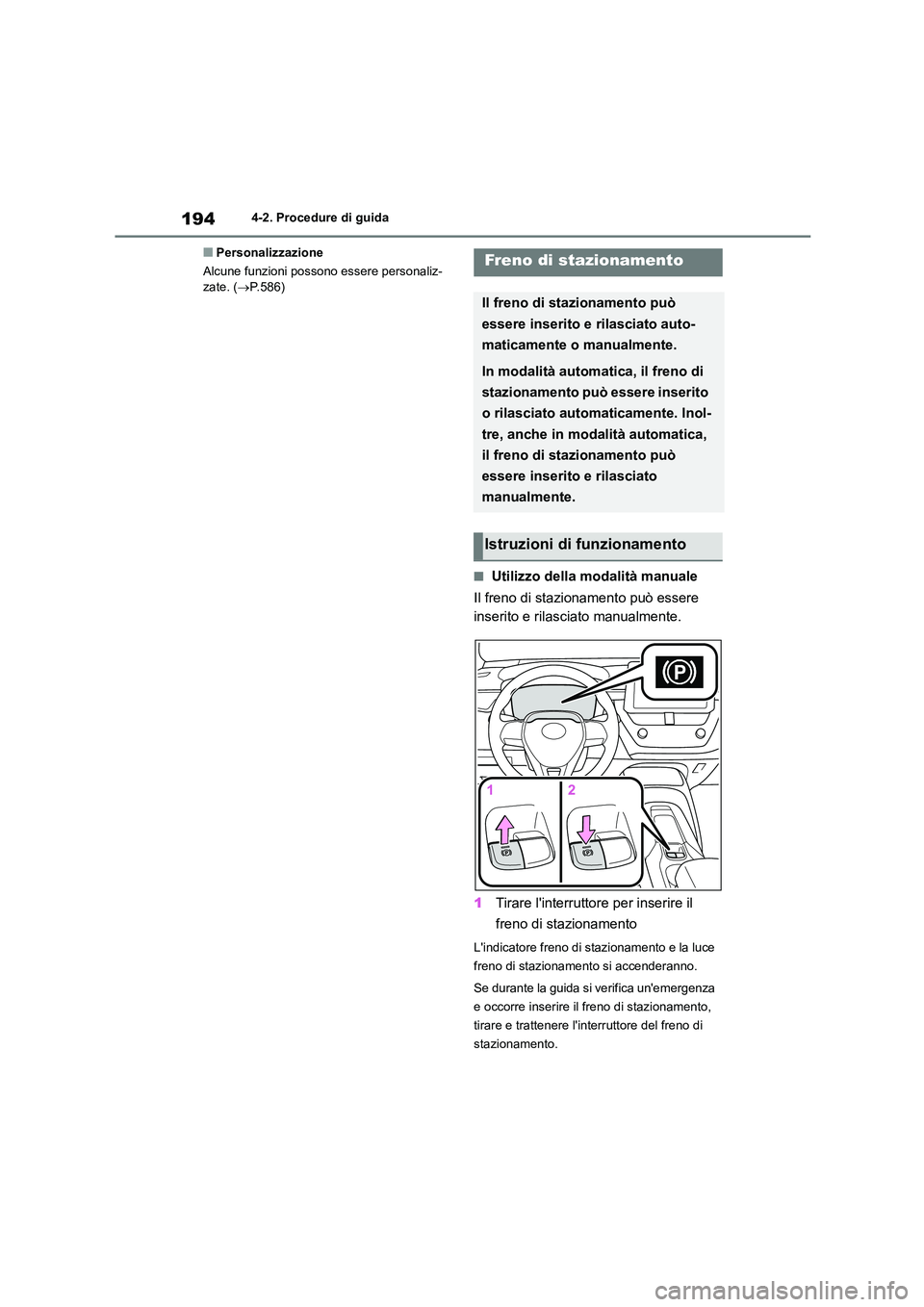 TOYOTA COROLLA HATCHBACK 2023  Manuale duso (in Italian) 1944-2. Procedure di guida
■Personalizzazione 
Alcune funzioni possono essere personaliz- zate. ( P.586)
■Utilizzo della modalità manuale 
Il freno di stazionamento può essere  
inserito e ri