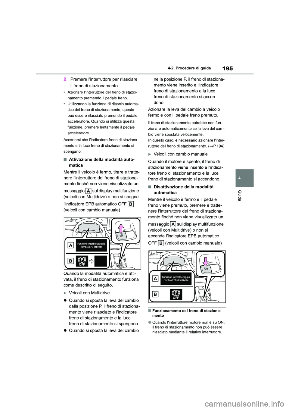 TOYOTA COROLLA HATCHBACK 2023  Manuale duso (in Italian) 195
4 
4-2. Procedure di guida
Guida
2 Premere linterruttore per rilasciare  
il freno di stazionamento
• Azionare linterruttore del freno di stazio- 
namento premendo il pedale freno.
• Utilizz