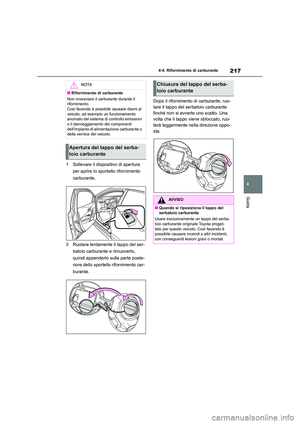 TOYOTA COROLLA HATCHBACK 2023 Manuale duso (in Italian) 217
4
4-4. Rifornimento di carburante
Guida
1 Sollevare il dispositivo di apertura
per aprire lo sportello rifornimento
carburante.
2 Ruotare lentamente il tappo del ser-
batoio carburante e rim TOYOTA COROLLA HATCHBACK 2023 Manuale duso (in Italian) 217
4
4-4. Rifornimento di carburante
Guida
1 Sollevare il dispositivo di apertura
per aprire lo sportello rifornimento
carburante.
2 Ruotare lentamente il tappo del ser-
batoio carburante e rim