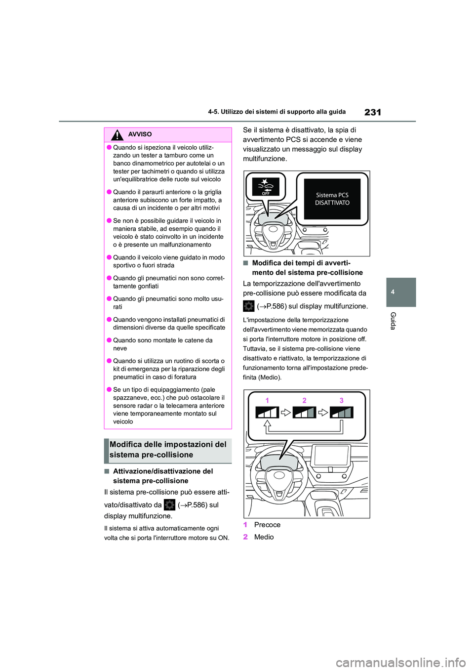 TOYOTA COROLLA HATCHBACK 2023  Manuale duso (in Italian) 231
4 
4-5. Utilizzo dei sistemi di supporto alla guida
Guida
■Attivazione/disattivazione del  
sistema pre-collisione 
Il sistema pre-collisione può essere atti- 
vato/disattivato da   ( P.586)