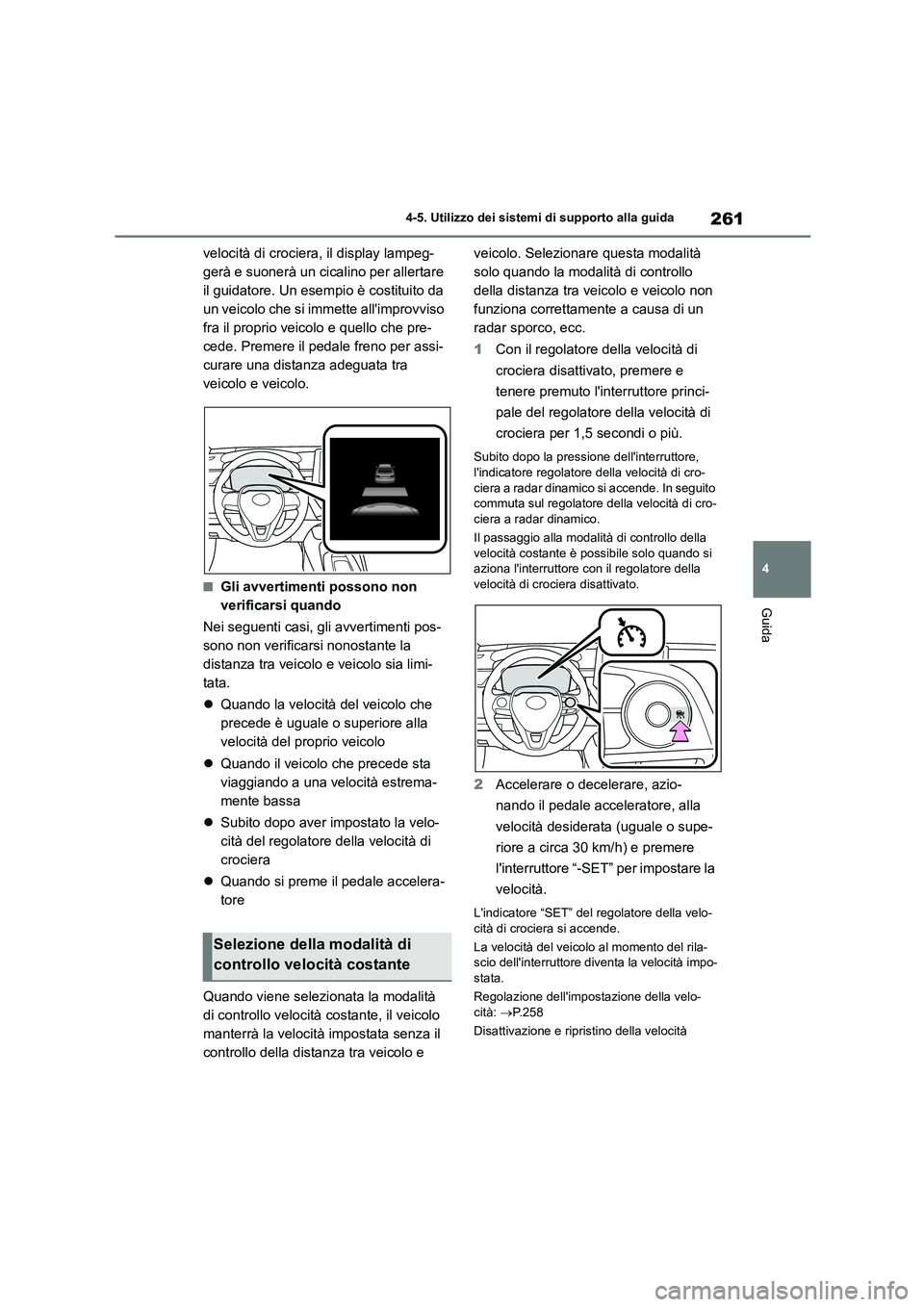 TOYOTA COROLLA HATCHBACK 2023 Manuale duso (in Italian) 261
4
4-5. Utilizzo dei sistemi di supporto alla guida
Guida
velocità di crociera , il display lampeg-
gerà e suonerà un cicalino per allertare
il guidatore. Un esempio è costituito da
un veic TOYOTA COROLLA HATCHBACK 2023 Manuale duso (in Italian) 261
4
4-5. Utilizzo dei sistemi di supporto alla guida
Guida
velocità di crociera , il display lampeg-
gerà e suonerà un cicalino per allertare
il guidatore. Un esempio è costituito da
un veic