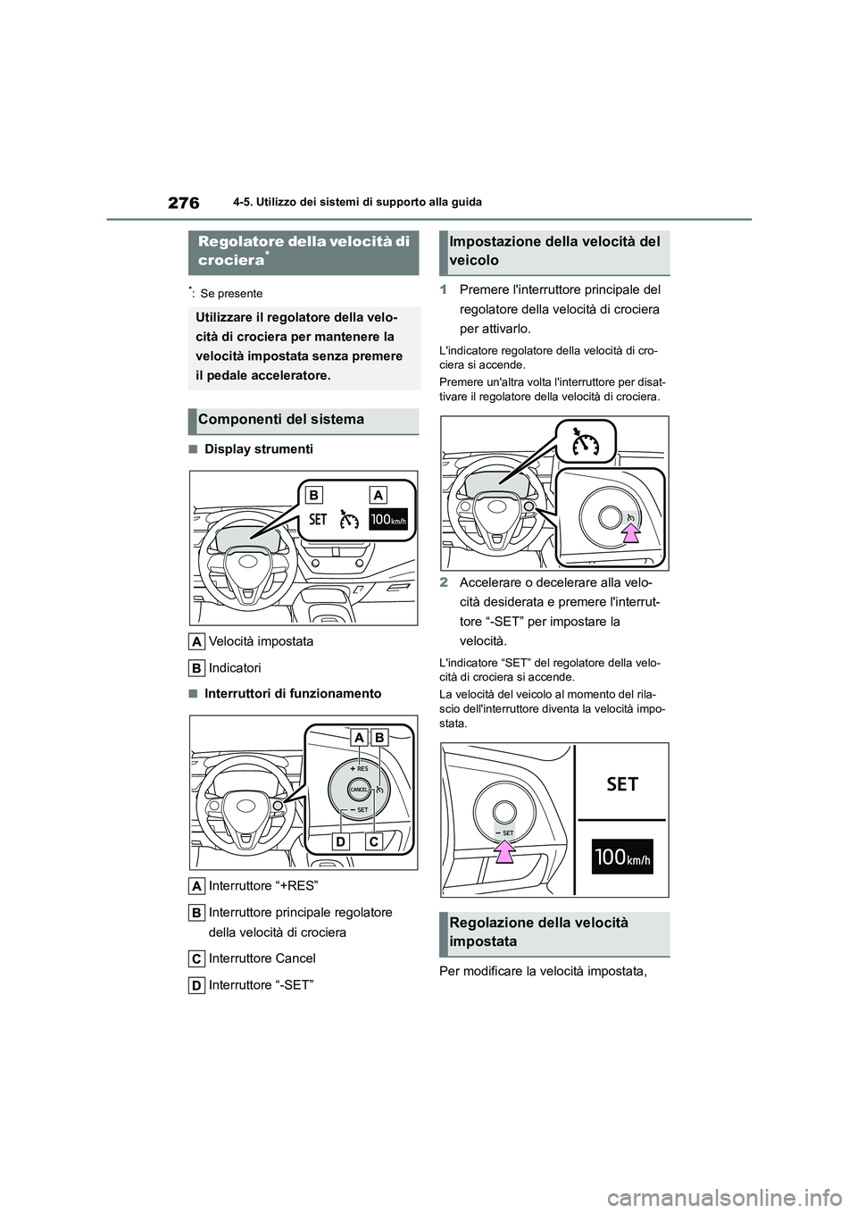 TOYOTA COROLLA HATCHBACK 2023  Manuale duso (in Italian) 2764-5. Utilizzo dei sistemi di supporto alla guida
*: Se presente
■Display strumenti 
Velocità impostata 
Indicatori
■Interruttori di funzionamento 
Interruttore “+RES” 
Interruttore princip