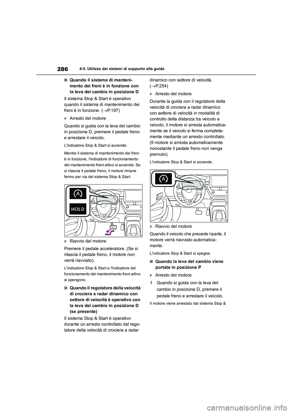 TOYOTA COROLLA HATCHBACK 2023  Manuale duso (in Italian) 2864-5. Utilizzo dei sistemi di supporto alla guida
■Quando il sistema di manteni- 
mento dei freni è in funzione con 
la leva del cambio in posizione D 
Il sistema Stop & Start è operativo  
quan