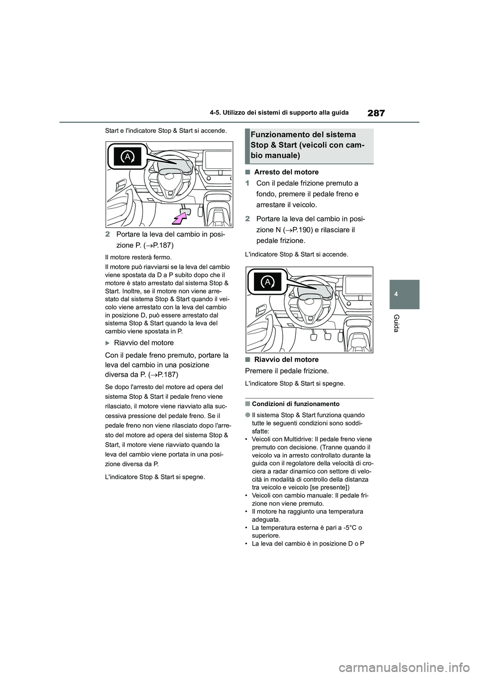 TOYOTA COROLLA HATCHBACK 2023  Manuale duso (in Italian) 287
4 
4-5. Utilizzo dei sistemi di supporto alla guida
Guida
Start e lindicatore Stop & Start si accende.
2 Portare la leva del cambio in posi- 
zione P. ( P.187)
Il motore resterà fermo. 
Il mo