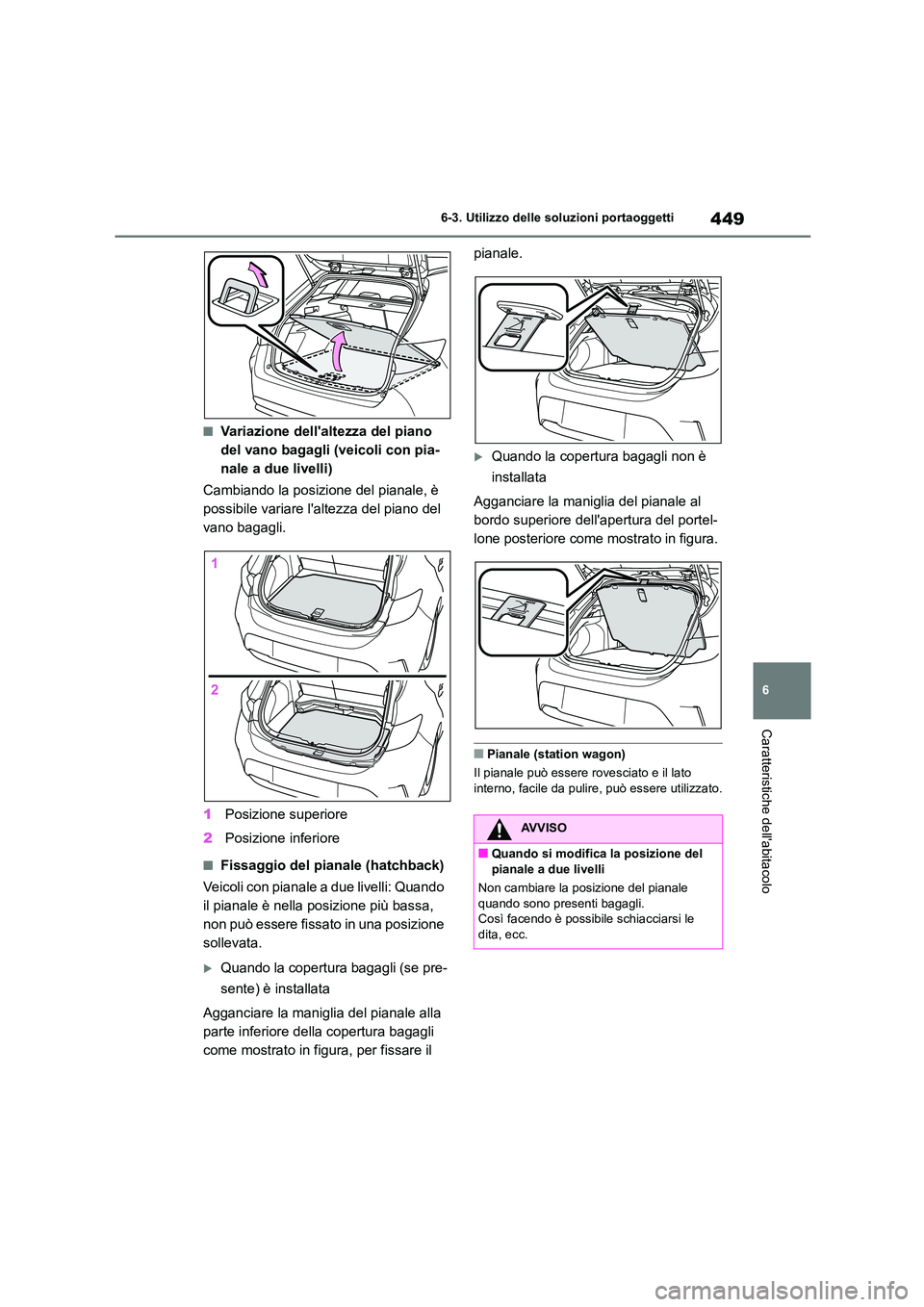 TOYOTA COROLLA HATCHBACK 2023  Manuale duso (in Italian) 449
6 
6-3. Utilizzo delle so luzioni portaoggetti
Caratteristiche dellabitacolo
■Variazione dellaltezza del piano  
del vano bagagli (veicoli con pia-
nale a due livelli) 
Cambiando la posizione 