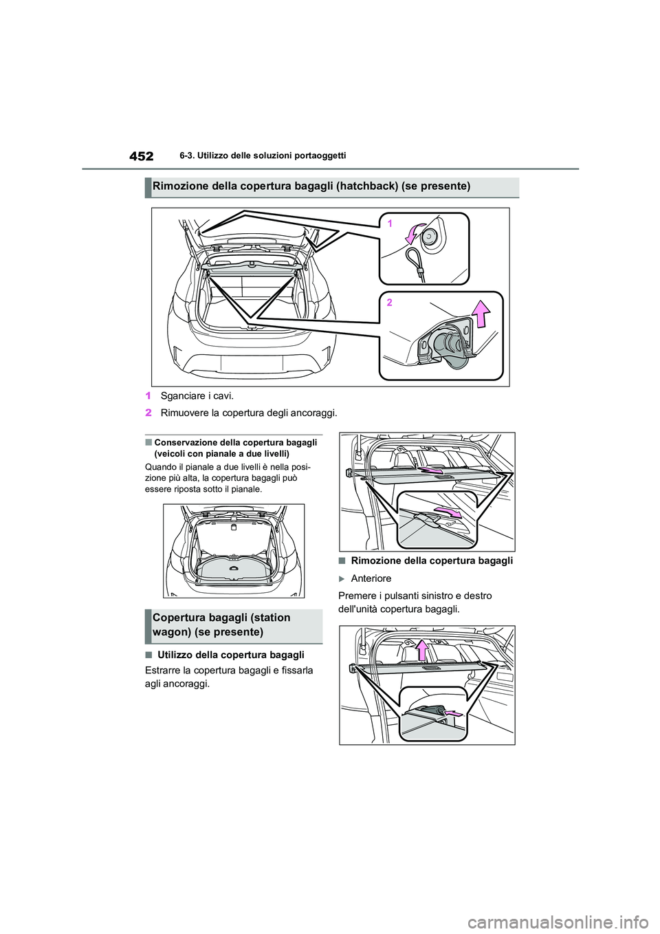 TOYOTA COROLLA HATCHBACK 2023  Manuale duso (in Italian) 4526-3. Utilizzo delle soluzioni portaoggetti
1Sganciare i cavi. 
2 Rimuovere la copertura degli ancoraggi.
■Conservazione della copertura bagagli  (veicoli con pianale a due livelli) 
Quando il pia