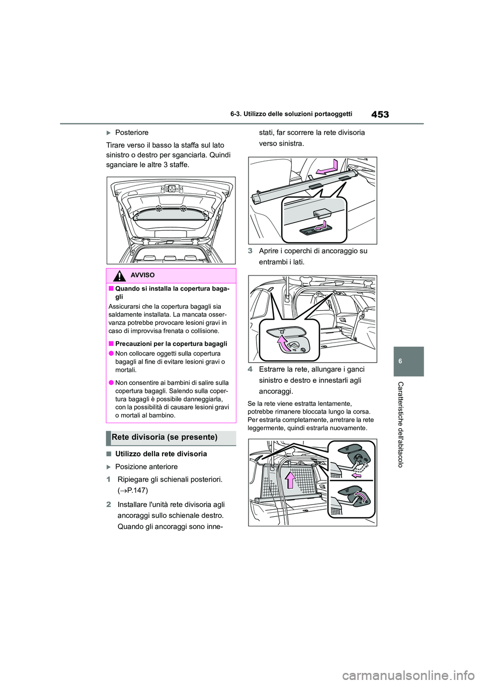 TOYOTA COROLLA HATCHBACK 2023  Manuale duso (in Italian) 453
6 
6-3. Utilizzo delle so luzioni portaoggetti
Caratteristiche dellabitacolo
Posteriore 
Tirare verso il basso la staffa sul lato  
sinistro o destro per sganciarla. Quindi 
sganciare le altre