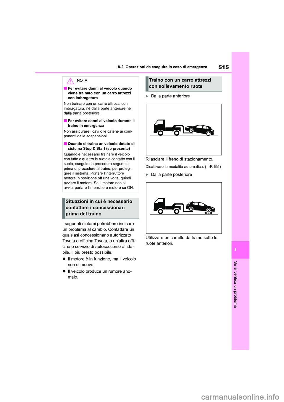 TOYOTA COROLLA HATCHBACK 2023 Manuale duso (in Italian) 515
8
8-2. Operazioni da eseguire in caso di emergenza
Se si verifica un problema
I seguenti sintomi potrebbero indicare
un problema al cambio. Contattare un
qualsiasi concessionario autorizzato
TOYOTA COROLLA HATCHBACK 2023 Manuale duso (in Italian) 515
8
8-2. Operazioni da eseguire in caso di emergenza
Se si verifica un problema
I seguenti sintomi potrebbero indicare
un problema al cambio. Contattare un
qualsiasi concessionario autorizzato