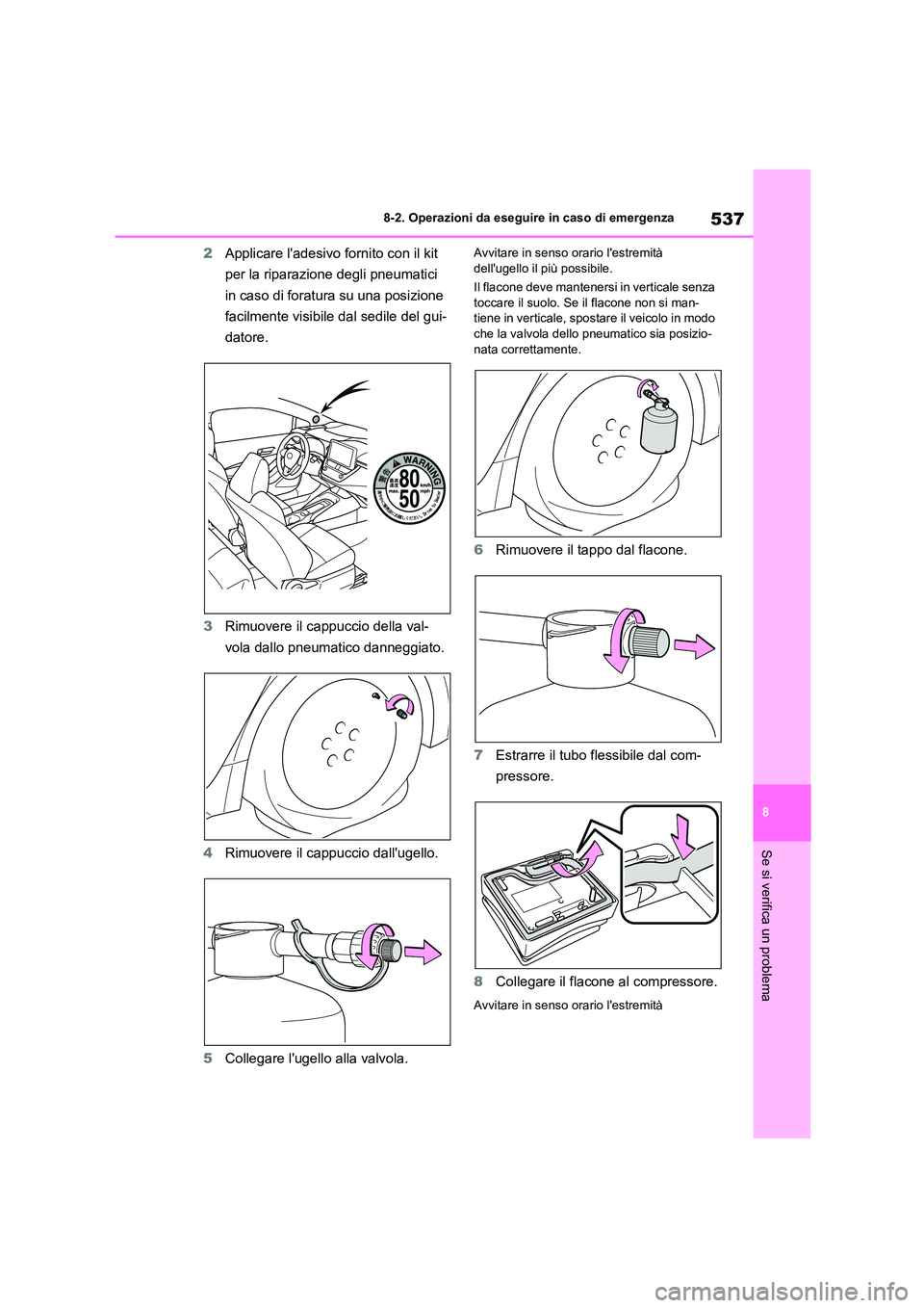 TOYOTA COROLLA HATCHBACK 2023  Manuale duso (in Italian) 537
8 
8-2. Operazioni da eseguire in caso di emergenza
Se si verifica un problema
2 Applicare ladesivo fornito con il kit  
per la riparazione degli pneumatici 
in caso di foratura su una posizione 