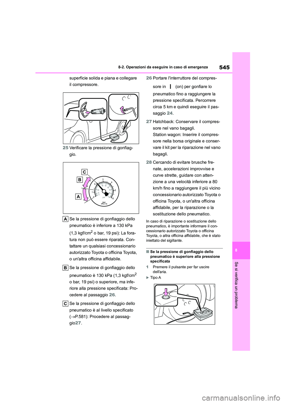 TOYOTA COROLLA HATCHBACK 2023  Manuale duso (in Italian) 545
8 
8-2. Operazioni da eseguire in caso di emergenza
Se si verifica un problema
superficie solida e piana e collegare  
il compressore. 
25 Verificare la pressione di gonfiag- 
gio. 
Se la pression