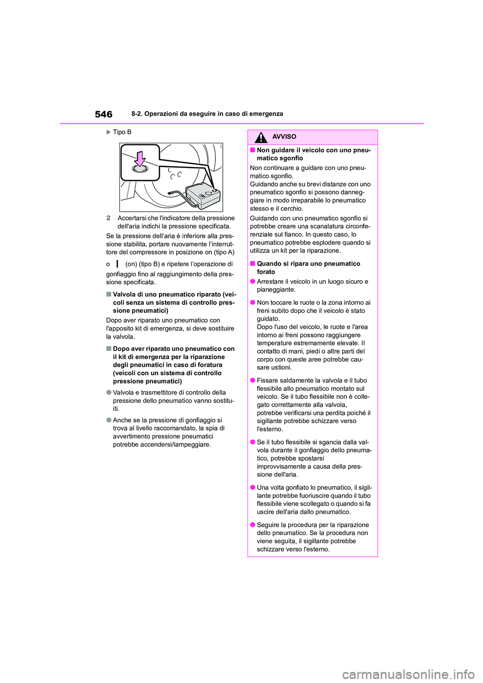 TOYOTA COROLLA HATCHBACK 2023  Manuale duso (in Italian) 5468-2. Operazioni da eseguire in caso di emergenza
Tipo B 
2 Accertarsi che lindicatore della pressione  
dellaria indichi la  pressione specificata. 
Se la pressione dell’aria è inferiore al