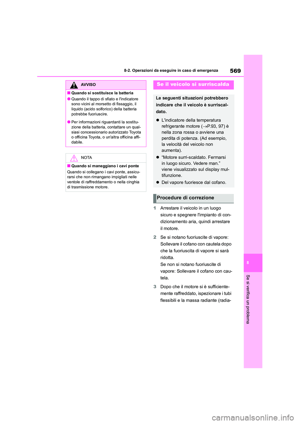 TOYOTA COROLLA HATCHBACK 2023  Manuale duso (in Italian) 569
8 
8-2. Operazioni da eseguire in caso di emergenza
Se si verifica un problema
1 Arrestare il veicolo in un luogo  
sicuro e spegnere limpianto di con-
dizionamento aria, quindi arrestare 
il mot