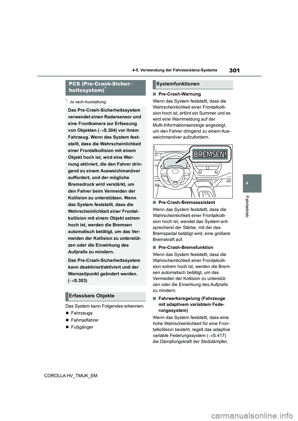 TOYOTA COROLLA HATCHBACK 2020  Betriebsanleitungen (in German) 301
4 
4-5. Verwendung der Fahrassistenz-Systeme
Fahrbetrieb
COROLLA HV_TMUK_EM
*: Je nach Ausstattung
Das System kann Folgendes erkennen: 
 Fahrzeuge 
 Fahrradfahrer 
 Fußgänger
■Pre-Cra