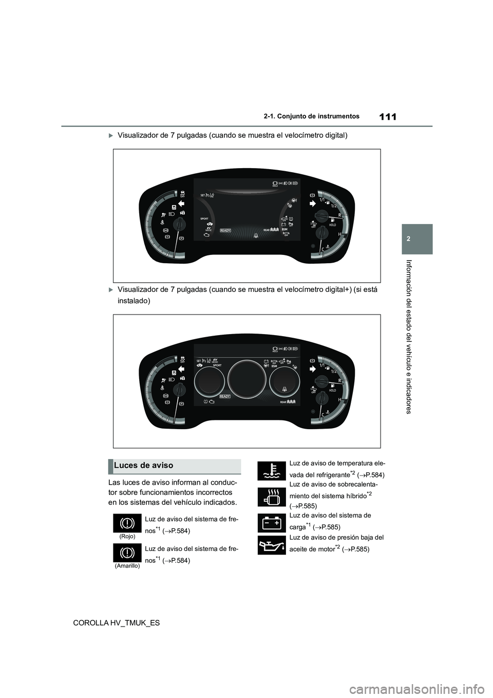 TOYOTA COROLLA HATCHBACK 2020  Manual del propietario (in Spanish) 111
2 
2-1. Conjunto de instrumentos
Información del estado del vehículo e indicadores
COROLLA HV_TMUK_ES
Visualizador de 7 pulgadas (cuando se muestra el velocímetro digital)
Visualizador de