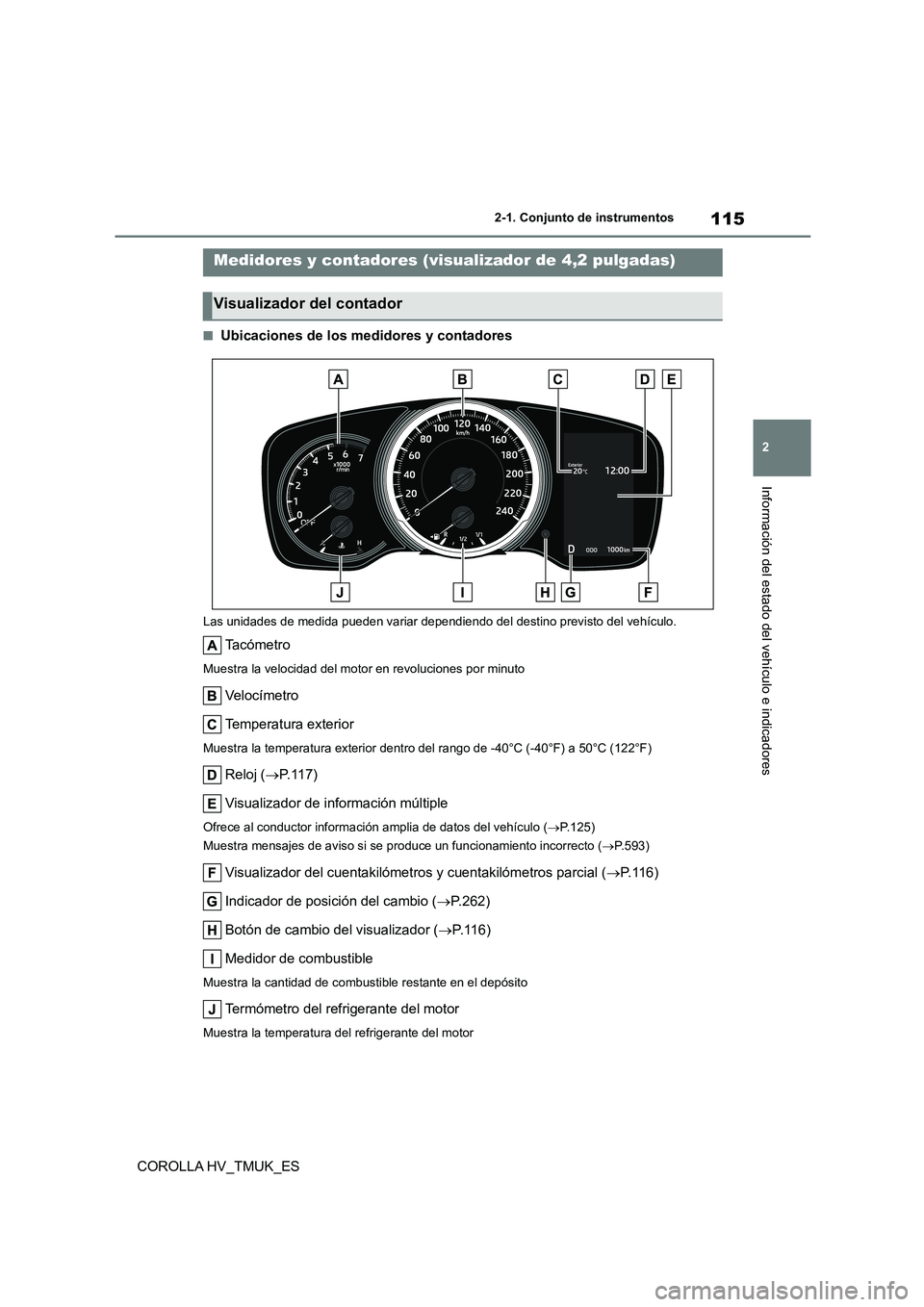 TOYOTA COROLLA HATCHBACK 2020 Manual del propietario (in Spanish) 115
2
2-1. Conjunto de instrumentos
Información del estado del vehículo e indicadores
COROLLA HV_TMUK_ES
■Ubicaciones de los medidores y contadores
Las unidades de medida pueden variar dependie n TOYOTA COROLLA HATCHBACK 2020 Manual del propietario (in Spanish) 115
2
2-1. Conjunto de instrumentos
Información del estado del vehículo e indicadores
COROLLA HV_TMUK_ES
■Ubicaciones de los medidores y contadores
Las unidades de medida pueden variar dependie n