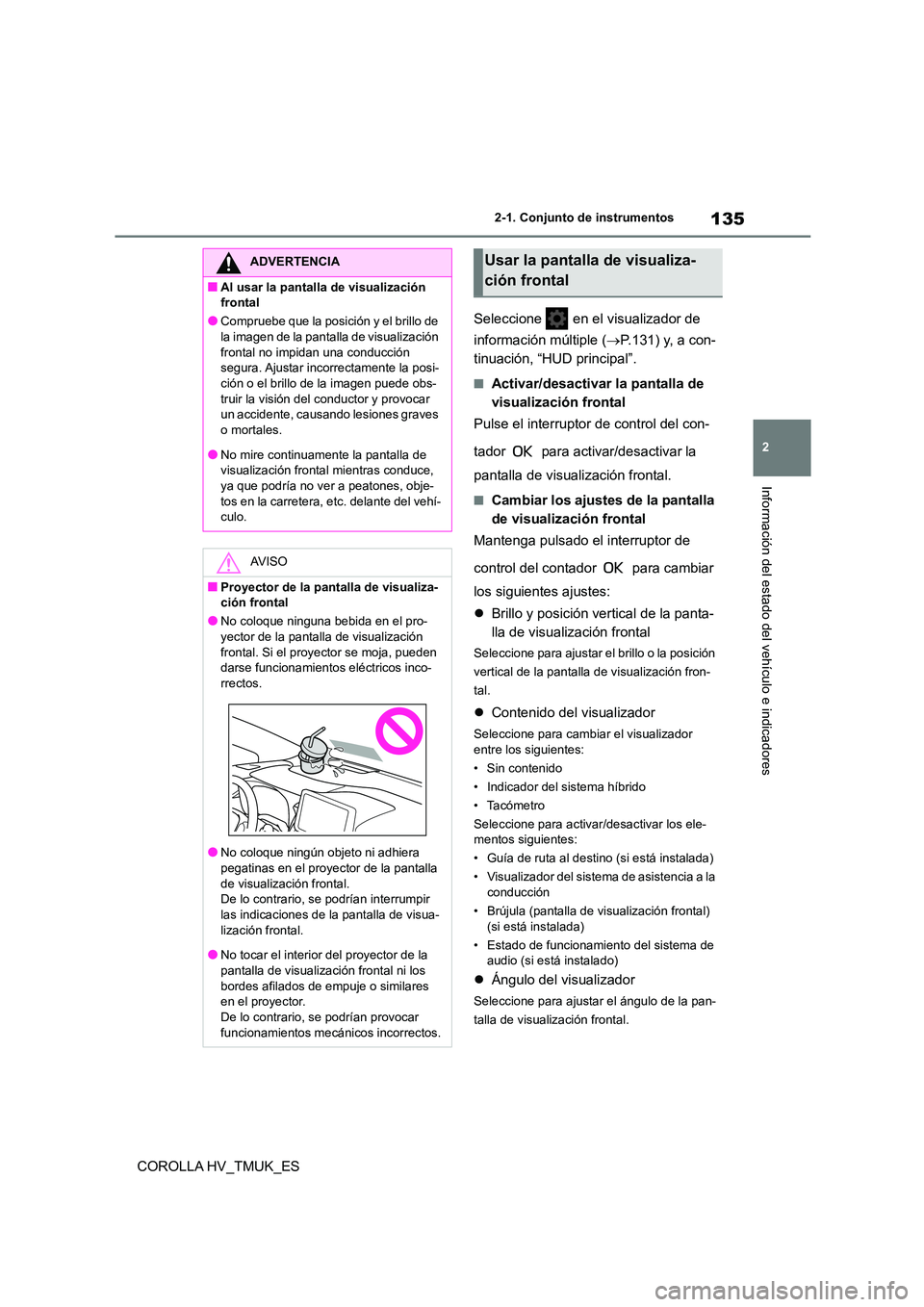 TOYOTA COROLLA HATCHBACK 2020  Manual del propietario (in Spanish) 135
2 
2-1. Conjunto de instrumentos
Información del estado del vehículo e indicadores
COROLLA HV_TMUK_ES 
Seleccione   en el visualizador de  
información múltiple ( P.131) y, a con- 
tinuaci