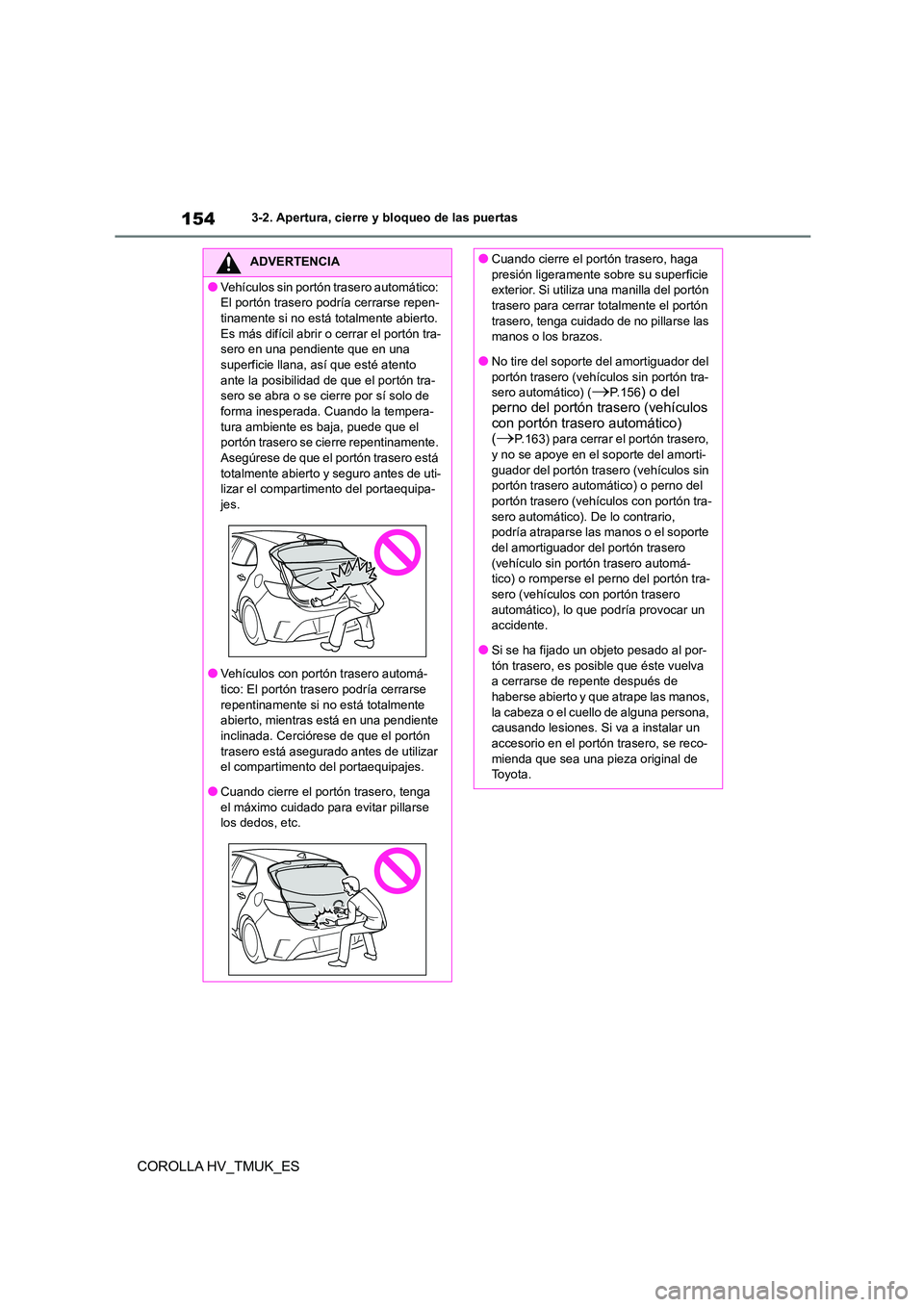 TOYOTA COROLLA HATCHBACK 2020 Manual del propietario (in Spanish) 1543-2. Apertura, cierre y bloqueo de las puertas
COROLLA HV_TMUK_ES
ADVERTENCIA
●Vehículos sin portón trasero automático:
El portón trasero podría cerrarse repen-
tinamente si no está total TOYOTA COROLLA HATCHBACK 2020 Manual del propietario (in Spanish) 1543-2. Apertura, cierre y bloqueo de las puertas
COROLLA HV_TMUK_ES
ADVERTENCIA
●Vehículos sin portón trasero automático:
El portón trasero podría cerrarse repen-
tinamente si no está total