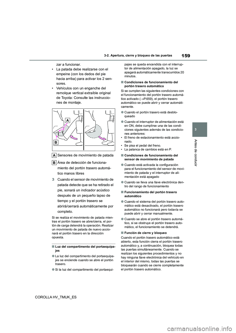 TOYOTA COROLLA HATCHBACK 2020 Manual del propietario (in Spanish) 159
3
3-2. Apertura, cierre y bloqueo de las puertas
Antes de conducir
COROLLA HV_TMUK_ES
zar a funcionar.
• La patada debe realizarse con el
empeine (con los dedos del pie
hacia arriba) para a TOYOTA COROLLA HATCHBACK 2020 Manual del propietario (in Spanish) 159
3
3-2. Apertura, cierre y bloqueo de las puertas
Antes de conducir
COROLLA HV_TMUK_ES
zar a funcionar.
• La patada debe realizarse con el
empeine (con los dedos del pie
hacia arriba) para a