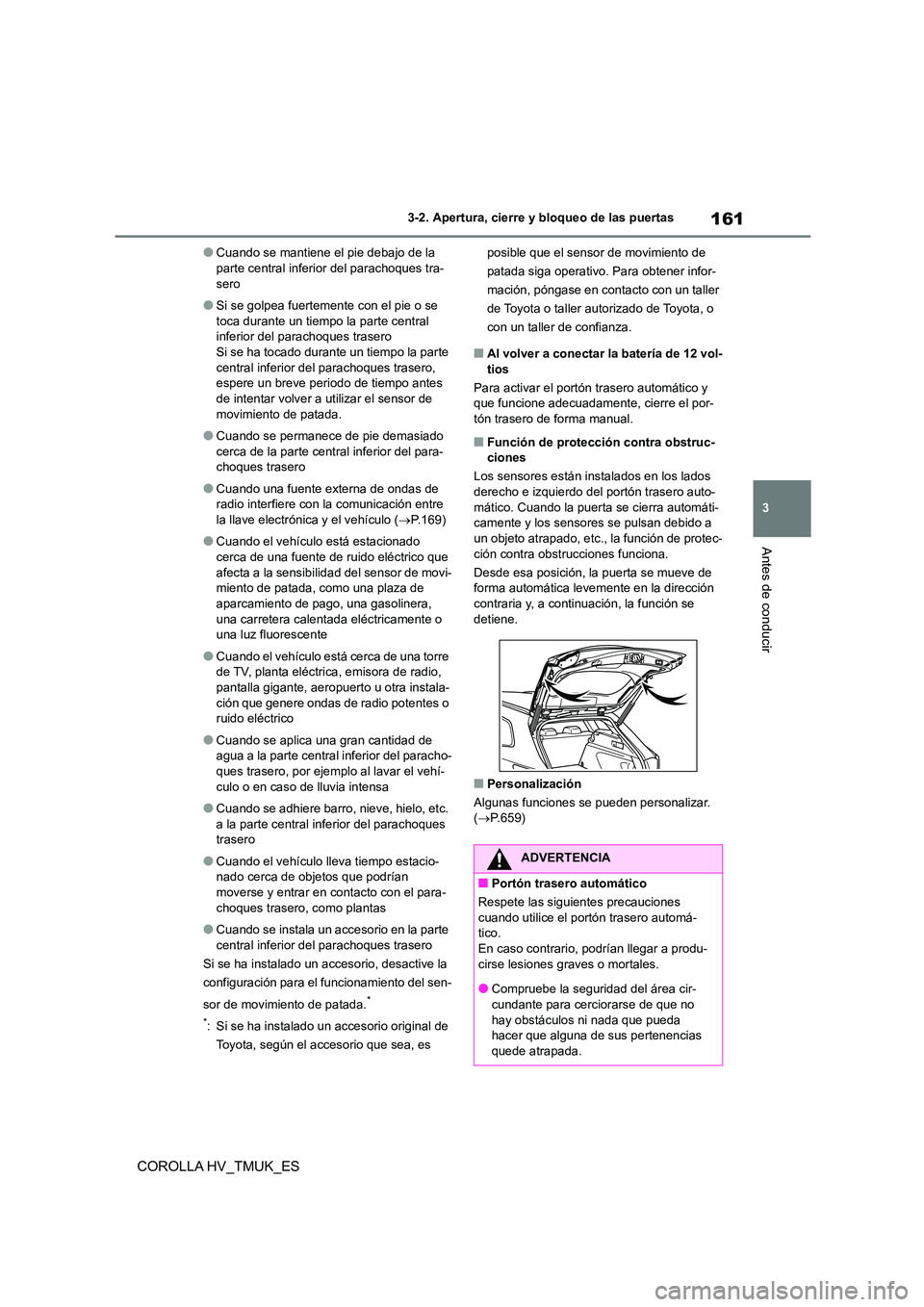 TOYOTA COROLLA HATCHBACK 2020 Manual del propietario (in Spanish) 161
3
3-2. Apertura, cierre y bloqueo de las puertas
Antes de conducir
COROLLA HV_TMUK_ES
●Cuando se mantiene el pie debajo de la parte central inferior del parachoques tra-
sero
●Si se golpea TOYOTA COROLLA HATCHBACK 2020 Manual del propietario (in Spanish) 161
3
3-2. Apertura, cierre y bloqueo de las puertas
Antes de conducir
COROLLA HV_TMUK_ES
●Cuando se mantiene el pie debajo de la parte central inferior del parachoques tra-
sero
●Si se golpea