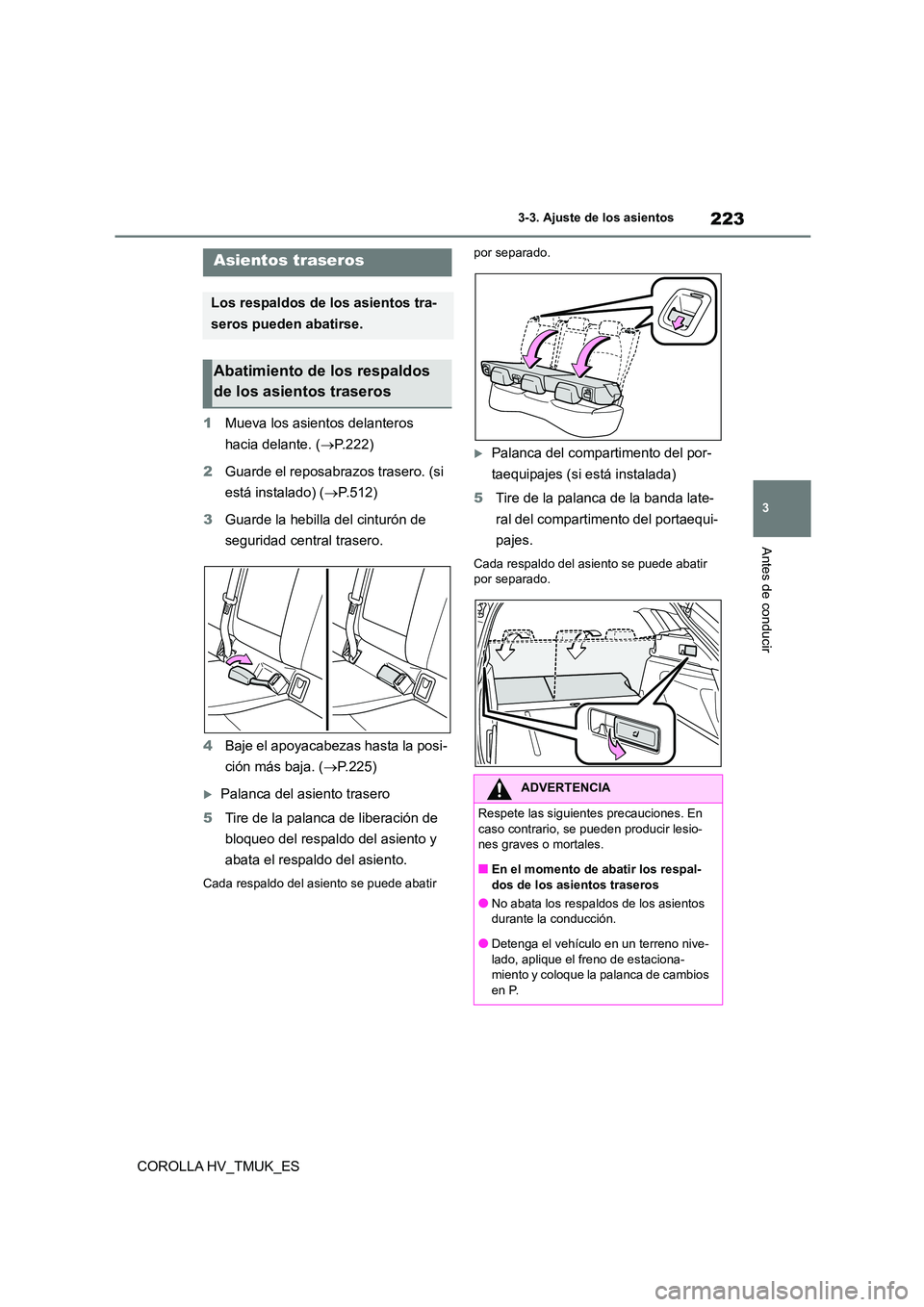 TOYOTA COROLLA HATCHBACK 2020 Manual del propietario (in Spanish) 223
3
3-3. Ajuste de los asientos
Antes de conducir
COROLLA HV_TMUK_ES
1 Mueva los asientos delanteros
hacia delante. ( P.222)
2 Guarde el reposabrazos trasero. (si
está instalado) ( P.5 TOYOTA COROLLA HATCHBACK 2020 Manual del propietario (in Spanish) 223
3
3-3. Ajuste de los asientos
Antes de conducir
COROLLA HV_TMUK_ES
1 Mueva los asientos delanteros
hacia delante. ( P.222)
2 Guarde el reposabrazos trasero. (si
está instalado) ( P.5