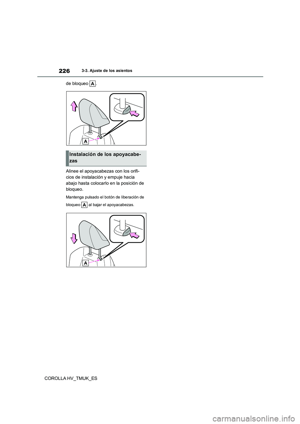 TOYOTA COROLLA HATCHBACK 2020  Manual del propietario (in Spanish) 2263-3. Ajuste de los asientos
COROLLA HV_TMUK_ES 
de bloqueo  . 
Alinee el apoyacabezas con los orifi- 
cios de instalación y empuje hacia 
abajo hasta colocarlo en la posición de 
bloqueo.
Manteng