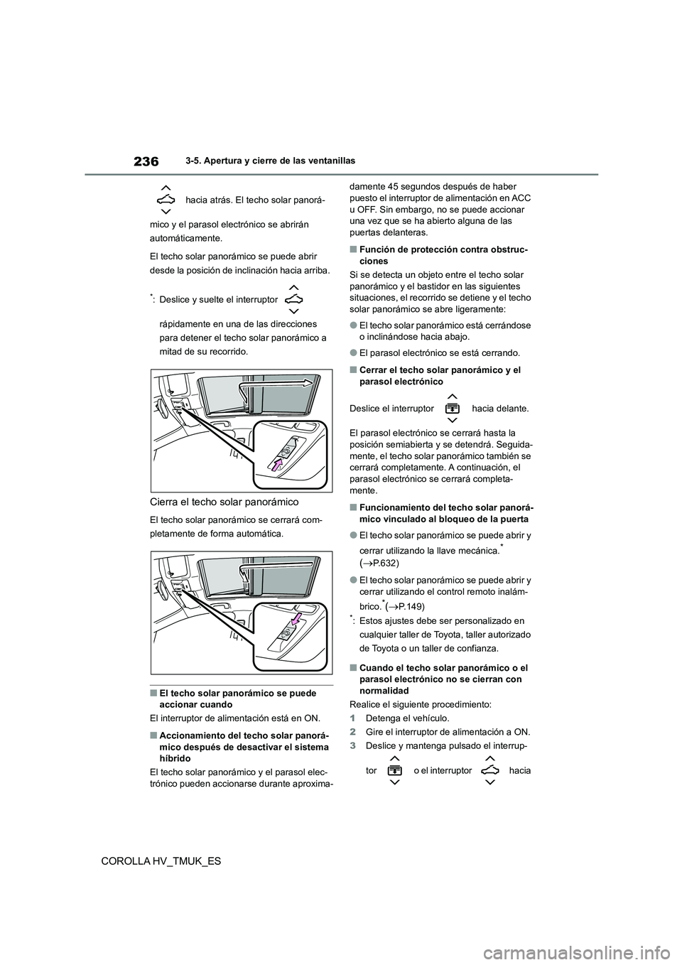 TOYOTA COROLLA HATCHBACK 2020 Manual del propietario (in Spanish) 2363-5. Apertura y cierre de las ventanillas
COROLLA HV_TMUK_ES
hacia atrás. El techo solar panorá-
mico y el parasol el ectrónico se abrirán
automáticamente.
El techo solar panorámico se p TOYOTA COROLLA HATCHBACK 2020 Manual del propietario (in Spanish) 2363-5. Apertura y cierre de las ventanillas
COROLLA HV_TMUK_ES
hacia atrás. El techo solar panorá-
mico y el parasol el ectrónico se abrirán
automáticamente.
El techo solar panorámico se p