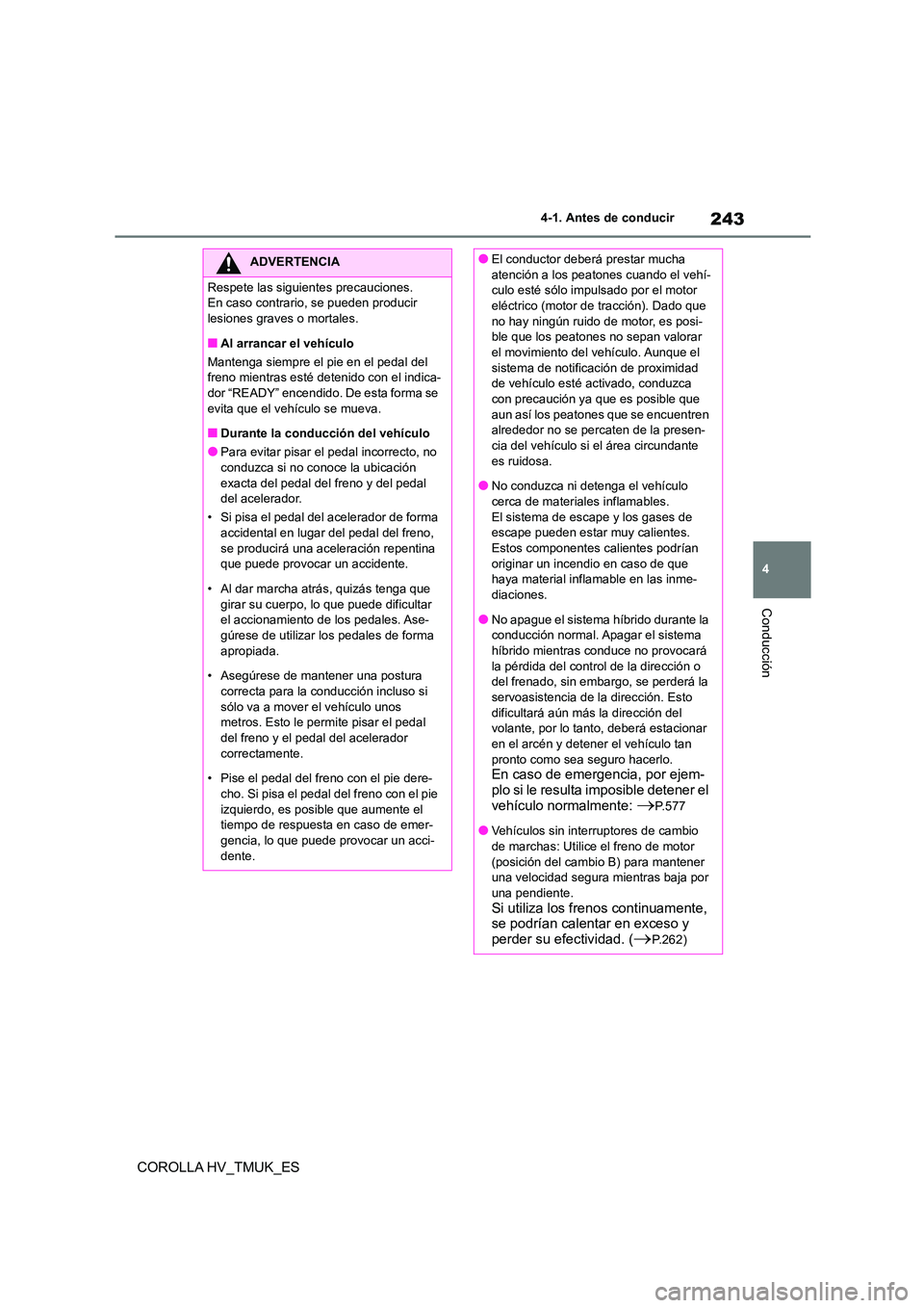 TOYOTA COROLLA HATCHBACK 2020 Manual del propietario (in Spanish) 243
4
4-1. Antes de conducir
Conducción
COROLLA HV_TMUK_ES
ADVERTENCIA
Respete las siguientes precauciones.
En caso contrario, se pueden producir
lesiones graves o mortales.
■Al arrancar el veh TOYOTA COROLLA HATCHBACK 2020 Manual del propietario (in Spanish) 243
4
4-1. Antes de conducir
Conducción
COROLLA HV_TMUK_ES
ADVERTENCIA
Respete las siguientes precauciones.
En caso contrario, se pueden producir
lesiones graves o mortales.
■Al arrancar el veh