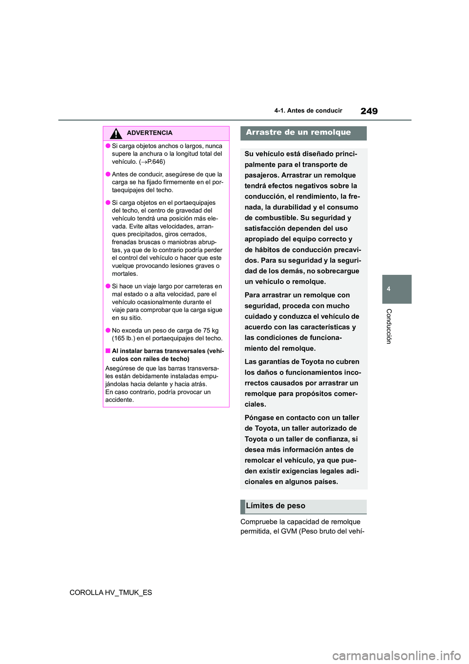 TOYOTA COROLLA HATCHBACK 2020  Manual del propietario (in Spanish) 249
4 
4-1. Antes de conducir
Conducción
COROLLA HV_TMUK_ES 
Compruebe la capacidad de remolque  
permitida, el GVM (Peso bruto del vehí-
ADVERTENCIA
●Si carga objetos anchos o largos, nunca  
sup