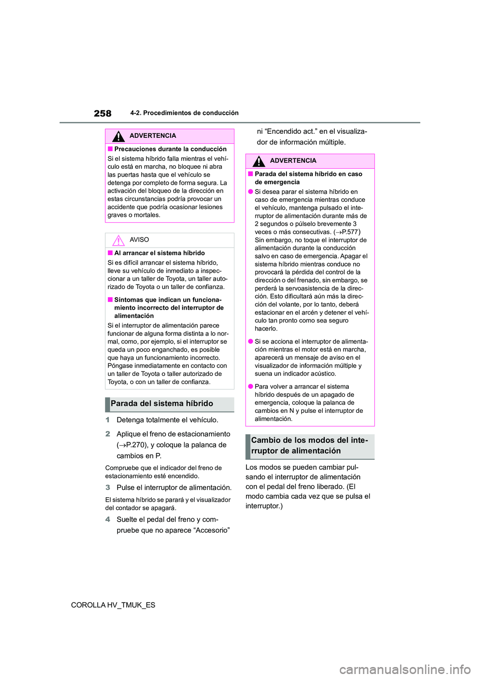 TOYOTA COROLLA HATCHBACK 2020 Manual del propietario (in Spanish) 2584-2. Procedimientos de conducción
COROLLA HV_TMUK_ES
1 Detenga totalmente el vehículo.
2 Aplique el freno de estacionamiento
( P.270), y coloque la palanca de
cambios en P.
Compruebe que TOYOTA COROLLA HATCHBACK 2020 Manual del propietario (in Spanish) 2584-2. Procedimientos de conducción
COROLLA HV_TMUK_ES
1 Detenga totalmente el vehículo.
2 Aplique el freno de estacionamiento
( P.270), y coloque la palanca de
cambios en P.
Compruebe que