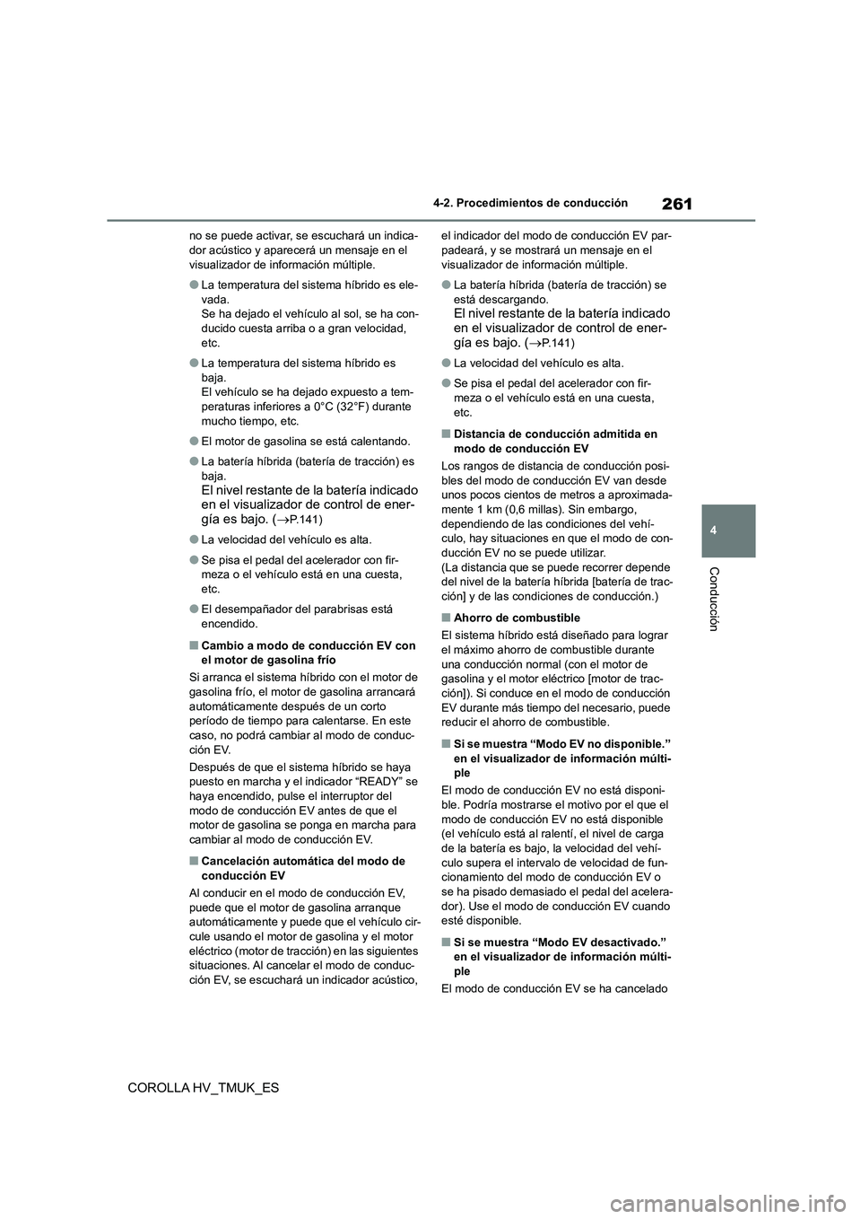TOYOTA COROLLA HATCHBACK 2020 Manual del propietario (in Spanish) 261
4
4-2. Procedimientos de conducción
Conducción
COROLLA HV_TMUK_ES
no se puede activar, se escuchará un indica- dor acústico y aparecerá un mensaje en el
visualizador de información múlti TOYOTA COROLLA HATCHBACK 2020 Manual del propietario (in Spanish) 261
4
4-2. Procedimientos de conducción
Conducción
COROLLA HV_TMUK_ES
no se puede activar, se escuchará un indica- dor acústico y aparecerá un mensaje en el
visualizador de información múlti