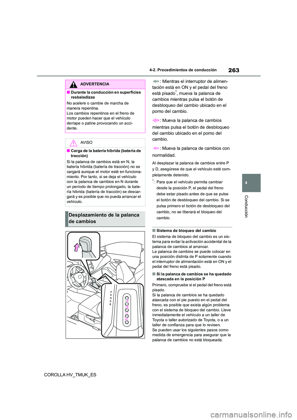 TOYOTA COROLLA HATCHBACK 2020 Manual del propietario (in Spanish) 263
4
4-2. Procedimientos de conducción
Conducción
COROLLA HV_TMUK_ES
: Mientras el interruptor de alimen-
tación está en ON y el pedal del freno
está pisado*, mueva la palanca de
cambios mi TOYOTA COROLLA HATCHBACK 2020 Manual del propietario (in Spanish) 263
4
4-2. Procedimientos de conducción
Conducción
COROLLA HV_TMUK_ES
: Mientras el interruptor de alimen-
tación está en ON y el pedal del freno
está pisado*, mueva la palanca de
cambios mi
