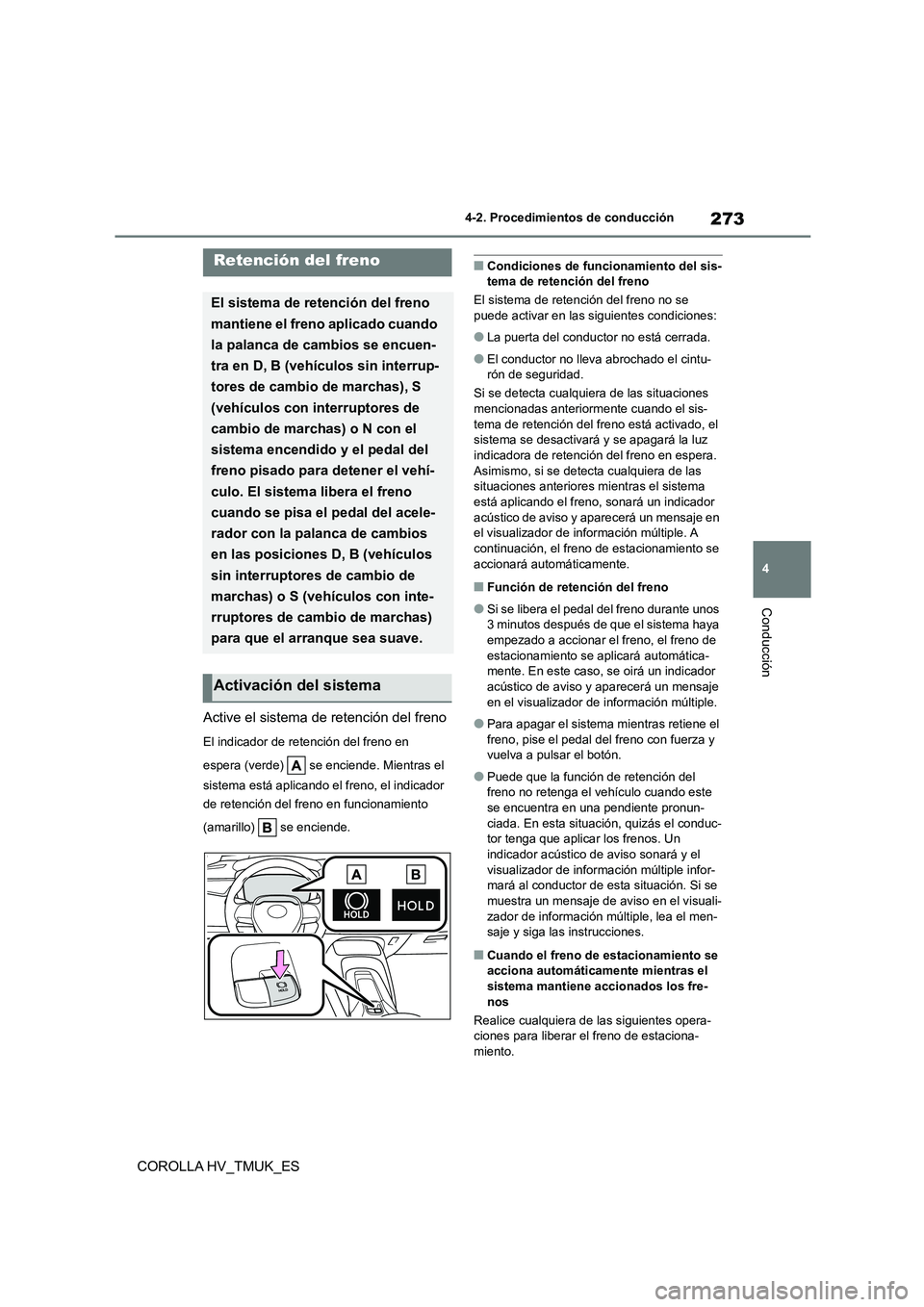 TOYOTA COROLLA HATCHBACK 2020 Manual del propietario (in Spanish) 273
4
4-2. Procedimientos de conducción
Conducción
COROLLA HV_TMUK_ES
Active el sistema de retención del freno
El indicador de retención del freno en
espera (verde) se enciende. Mientras el TOYOTA COROLLA HATCHBACK 2020 Manual del propietario (in Spanish) 273
4
4-2. Procedimientos de conducción
Conducción
COROLLA HV_TMUK_ES
Active el sistema de retención del freno
El indicador de retención del freno en
espera (verde) se enciende. Mientras el