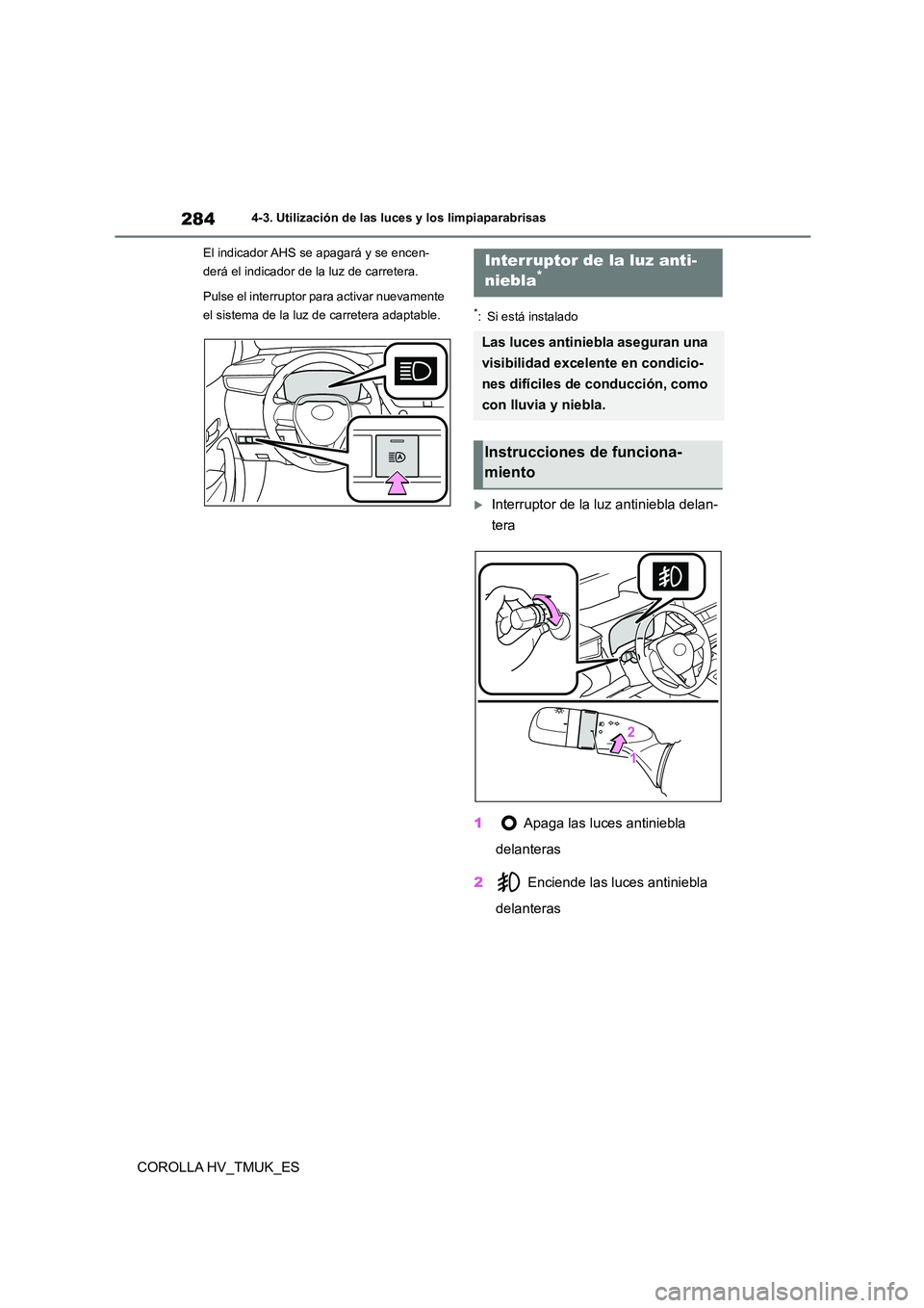 TOYOTA COROLLA HATCHBACK 2020  Manual del propietario (in Spanish) 2844-3. Utilización de las luces y los limpiaparabrisas
COROLLA HV_TMUK_ES
El indicador AHS se apagará y se encen- 
derá el indicador de la luz de carretera. 
Pulse el interruptor para activar nuev
