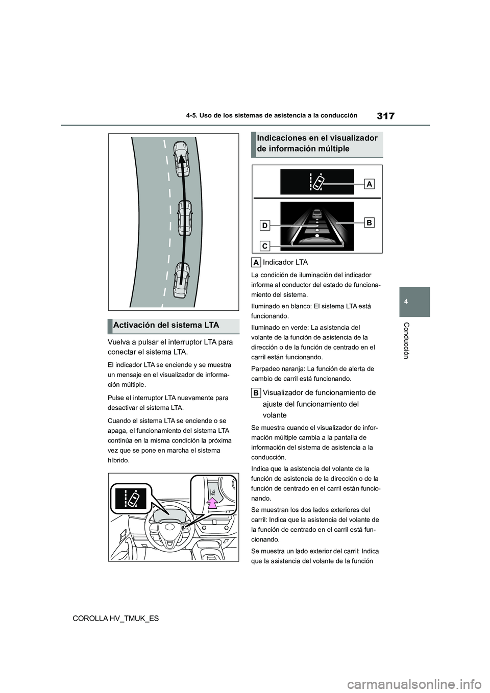 TOYOTA COROLLA HATCHBACK 2020 Manual del propietario (in Spanish) 317
4
4-5. Uso de los sistemas de asistencia a la conducción
Conducción
COROLLA HV_TMUK_ES
Vuelva a pulsar el interruptor LTA para
conectar el sistema LTA.
El indicador LTA se enciende y se mues TOYOTA COROLLA HATCHBACK 2020 Manual del propietario (in Spanish) 317
4
4-5. Uso de los sistemas de asistencia a la conducción
Conducción
COROLLA HV_TMUK_ES
Vuelva a pulsar el interruptor LTA para
conectar el sistema LTA.
El indicador LTA se enciende y se mues