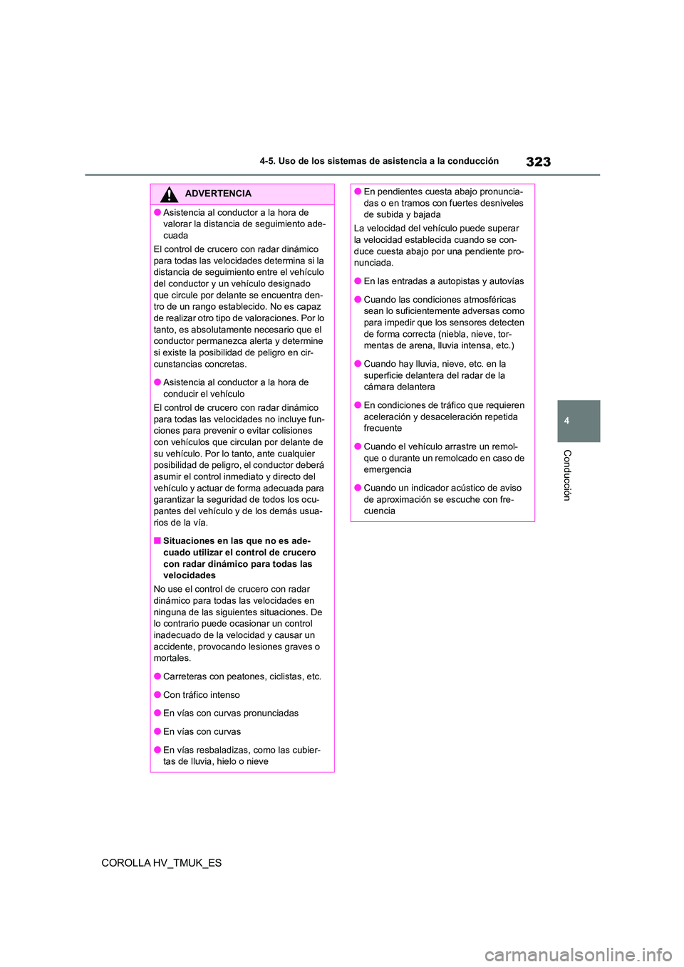 TOYOTA COROLLA HATCHBACK 2020 Manual del propietario (in Spanish) 323
4
4-5. Uso de los sistemas de asistencia a la conducción
Conducción
COROLLA HV_TMUK_ES
ADVERTENCIA
●Asistencia al conductor a la hora de
valorar la distancia de seguimiento ade-
cuada
El c TOYOTA COROLLA HATCHBACK 2020 Manual del propietario (in Spanish) 323
4
4-5. Uso de los sistemas de asistencia a la conducción
Conducción
COROLLA HV_TMUK_ES
ADVERTENCIA
●Asistencia al conductor a la hora de
valorar la distancia de seguimiento ade-
cuada
El c