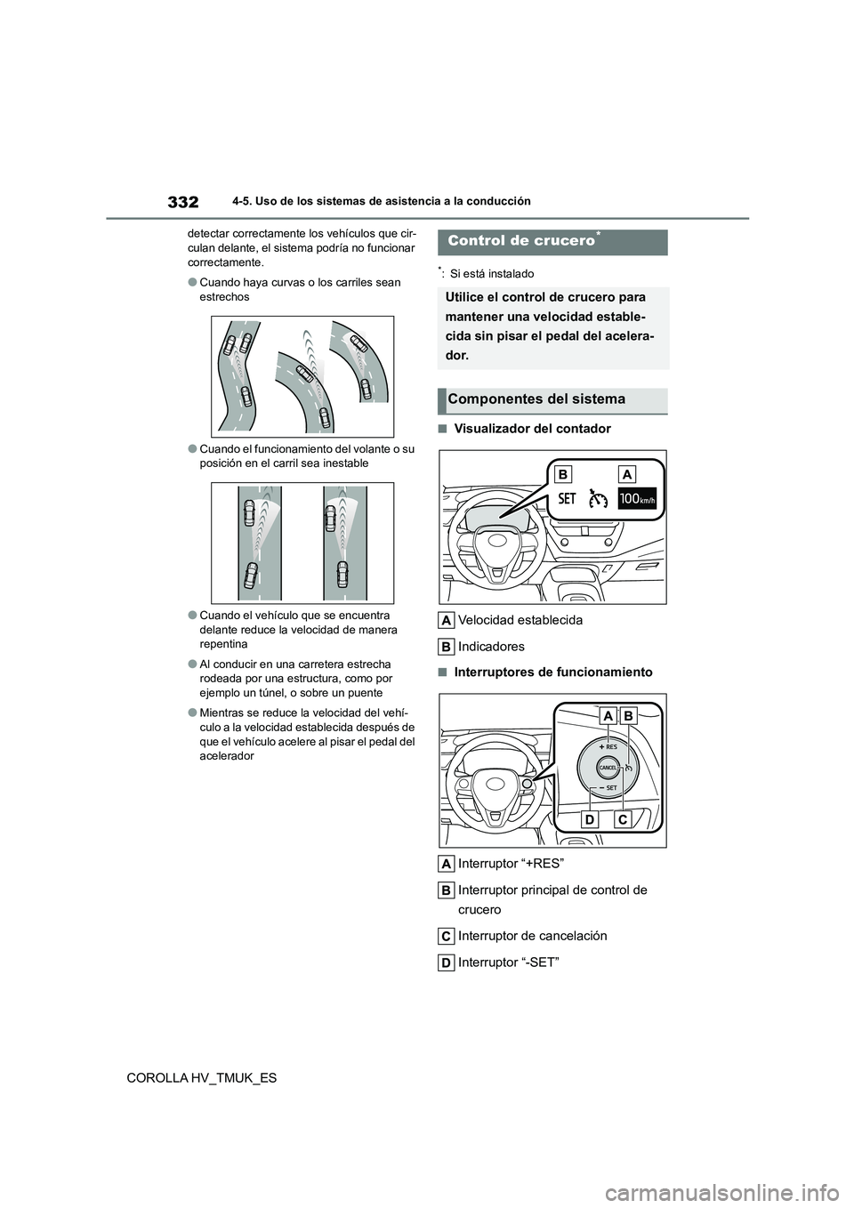 TOYOTA COROLLA HATCHBACK 2020  Manual del propietario (in Spanish) 3324-5. Uso de los sistemas de asistencia a la conducción
COROLLA HV_TMUK_ES
detectar correctamente los vehículos que cir- culan delante, el sistema podría no funcionar  
correctamente.
●Cuando h