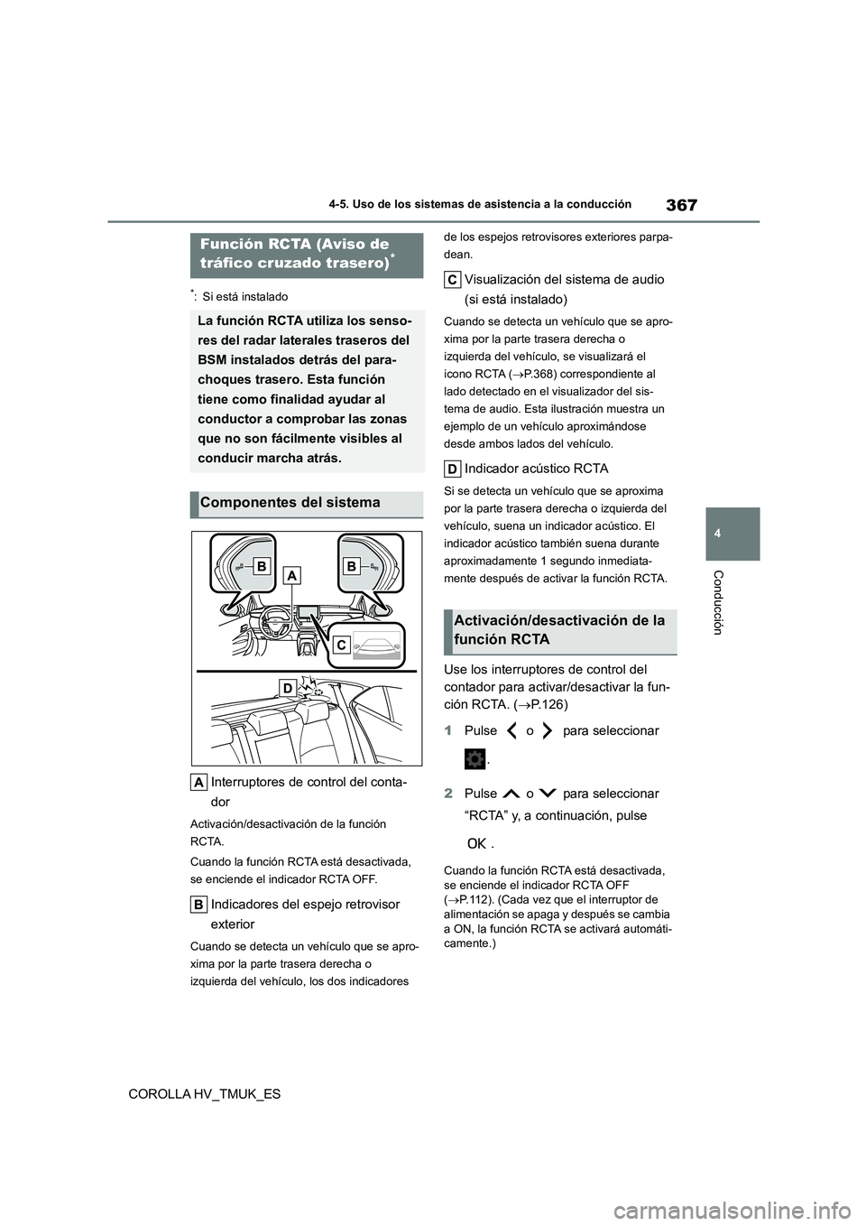 TOYOTA COROLLA HATCHBACK 2020  Manual del propietario (in Spanish) 367
4 
4-5. Uso de los sistemas de asistencia a la conducción
Conducción
COROLLA HV_TMUK_ES
*: Si está instalado
Interruptores de control del conta- 
dor
Activación/desactiva ción de la función 