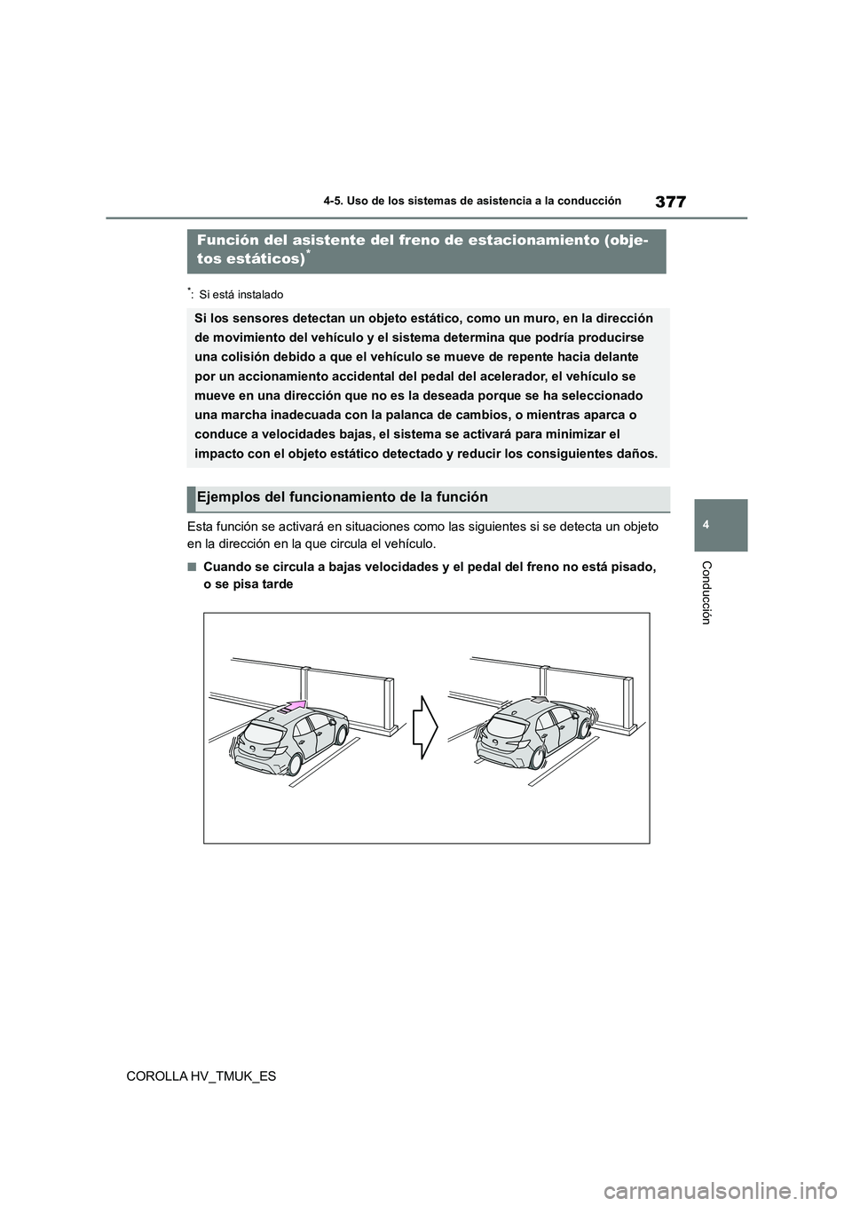 TOYOTA COROLLA HATCHBACK 2020 Manual del propietario (in Spanish) 377
4
4-5. Uso de los sistemas de asistencia a la conducción
Conducción
COROLLA HV_TMUK_ES
*: Si está instalado
Esta función se activará en situaciones co mo las siguientes si se detecta un obje TOYOTA COROLLA HATCHBACK 2020 Manual del propietario (in Spanish) 377
4
4-5. Uso de los sistemas de asistencia a la conducción
Conducción
COROLLA HV_TMUK_ES
*: Si está instalado
Esta función se activará en situaciones co mo las siguientes si se detecta un obje