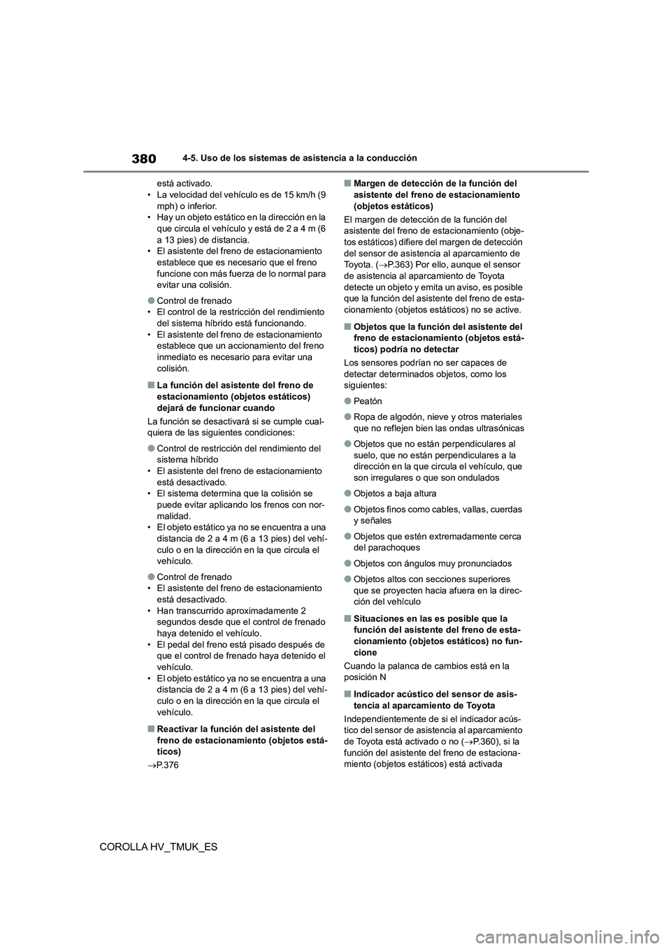 TOYOTA COROLLA HATCHBACK 2020 Manual del propietario (in Spanish) 3804-5. Uso de los sistemas de asistencia a la conducción
COROLLA HV_TMUK_ES
está activado. • La velocidad del vehículo es de 15 km/h (9
mph) o inferior.
• Hay un objeto estático en la direc TOYOTA COROLLA HATCHBACK 2020 Manual del propietario (in Spanish) 3804-5. Uso de los sistemas de asistencia a la conducción
COROLLA HV_TMUK_ES
está activado. • La velocidad del vehículo es de 15 km/h (9
mph) o inferior.
• Hay un objeto estático en la direc