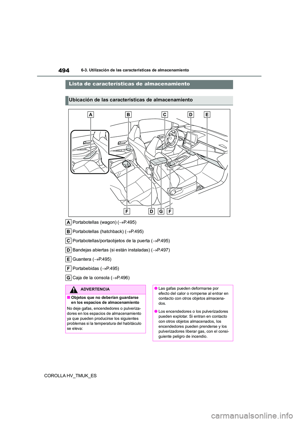 TOYOTA COROLLA HATCHBACK 2020  Manual del propietario (in Spanish) 4946-3. Utilización de las características de almacenamiento
COROLLA HV_TMUK_ES
6-3.Utilización de las características de almacenamiento
Portabotellas (wagon) (P.495) 
Portabotellas (hatchback)