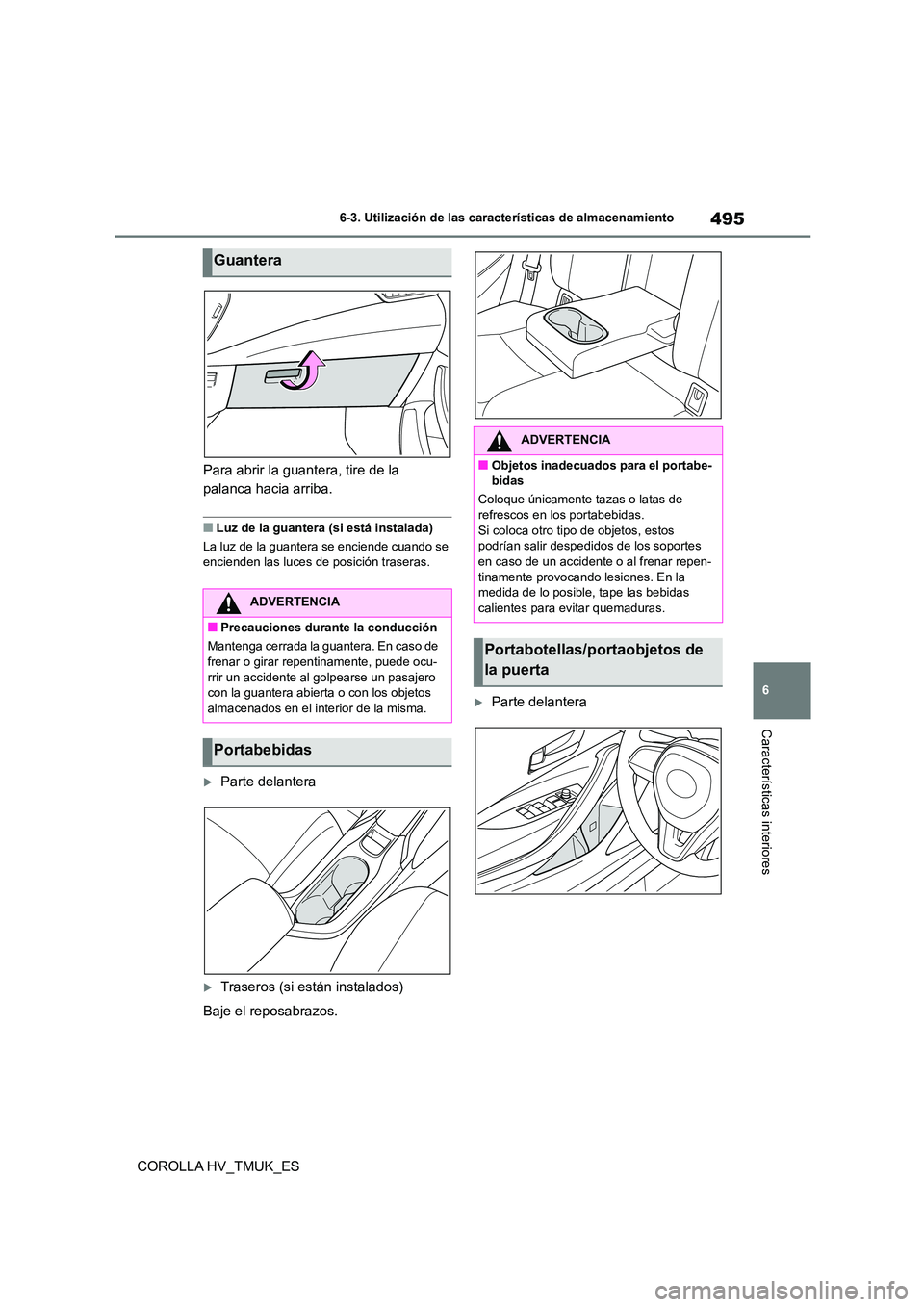 TOYOTA COROLLA HATCHBACK 2020 Manual del propietario (in Spanish) 495
6
6-3. Utilización de las características de almacenamiento
Características interiores
COROLLA HV_TMUK_ES
Para abrir la guantera, tire de la
palanca hacia arriba.
■Luz de la guantera (si TOYOTA COROLLA HATCHBACK 2020 Manual del propietario (in Spanish) 495
6
6-3. Utilización de las características de almacenamiento
Características interiores
COROLLA HV_TMUK_ES
Para abrir la guantera, tire de la
palanca hacia arriba.
■Luz de la guantera (si