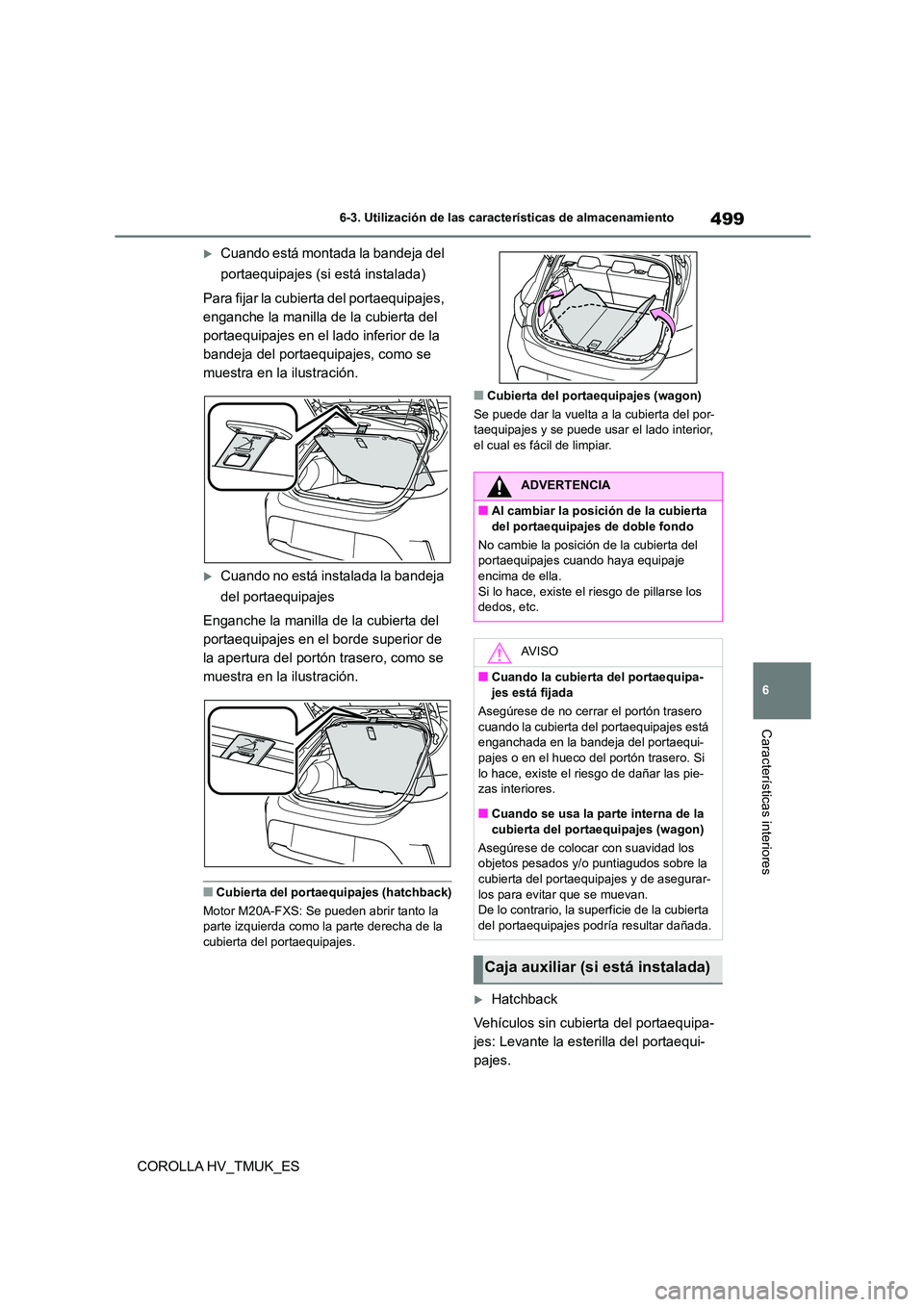 TOYOTA COROLLA HATCHBACK 2020 Manual del propietario (in Spanish) 499
6
6-3. Utilización de las características de almacenamiento
Características interiores
COROLLA HV_TMUK_ES
Cuando está montada la bandeja del
portaequipajes (si está instalada)
Para fij TOYOTA COROLLA HATCHBACK 2020 Manual del propietario (in Spanish) 499
6
6-3. Utilización de las características de almacenamiento
Características interiores
COROLLA HV_TMUK_ES
Cuando está montada la bandeja del
portaequipajes (si está instalada)
Para fij