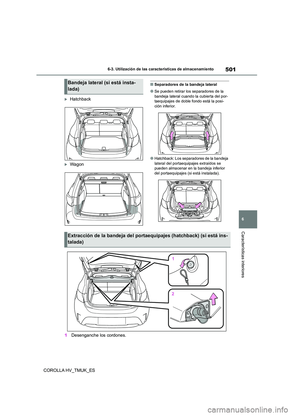 TOYOTA COROLLA HATCHBACK 2020  Manual del propietario (in Spanish) 501
6 
6-3. Utilización de las características de almacenamiento
Características interiores
COROLLA HV_TMUK_ES
Hatchback
Wagon
■Separadores de la bandeja lateral
●Se pueden retirar los se