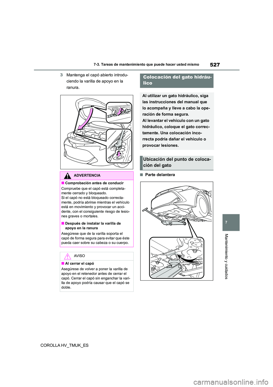 TOYOTA COROLLA HATCHBACK 2020 Manual del propietario (in Spanish) 527
7
7-3. Tareas de mantenimiento que puede hacer usted mismo
Mantenimiento y cuidados
COROLLA HV_TMUK_ES
3 Mantenga el capó abierto introdu-
ciendo la varilla de apoyo en la
ranura.
■Parte de TOYOTA COROLLA HATCHBACK 2020 Manual del propietario (in Spanish) 527
7
7-3. Tareas de mantenimiento que puede hacer usted mismo
Mantenimiento y cuidados
COROLLA HV_TMUK_ES
3 Mantenga el capó abierto introdu-
ciendo la varilla de apoyo en la
ranura.
■Parte de