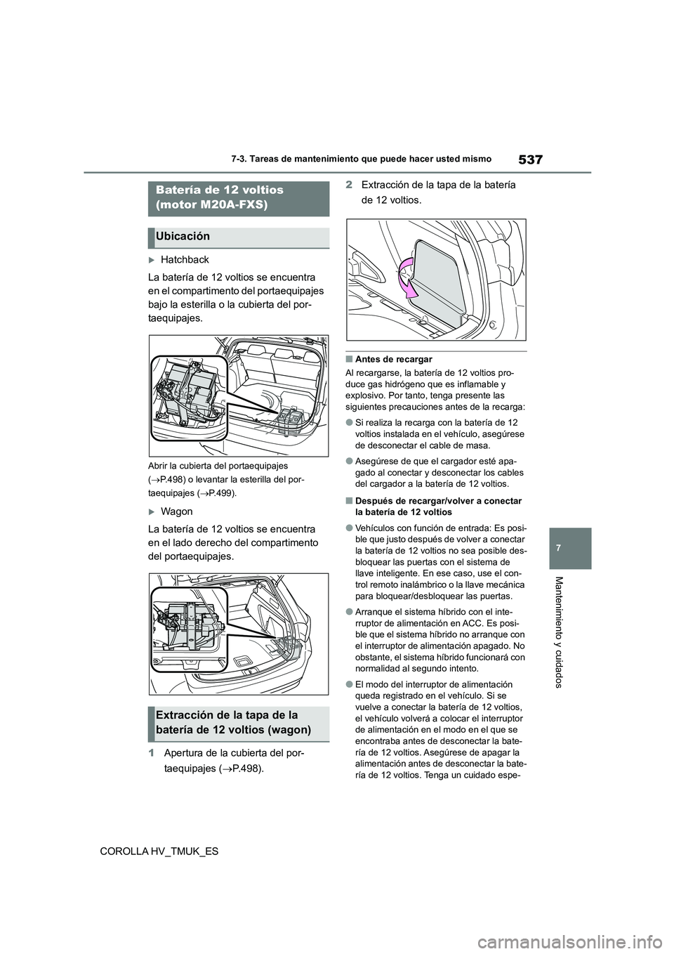 TOYOTA COROLLA HATCHBACK 2020 Manual del propietario (in Spanish) 537
7
7-3. Tareas de mantenimiento que puede hacer usted mismo
Mantenimiento y cuidados
COROLLA HV_TMUK_ES
Hatchback
La batería de 12 voltios se encuentra
en el compartimento del portaequipaje TOYOTA COROLLA HATCHBACK 2020 Manual del propietario (in Spanish) 537
7
7-3. Tareas de mantenimiento que puede hacer usted mismo
Mantenimiento y cuidados
COROLLA HV_TMUK_ES
Hatchback
La batería de 12 voltios se encuentra
en el compartimento del portaequipaje