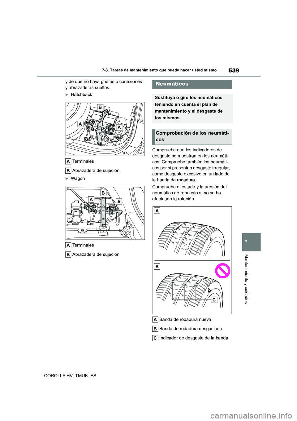 TOYOTA COROLLA HATCHBACK 2020  Manual del propietario (in Spanish) 539
7 
7-3. Tareas de mantenimiento que puede hacer usted mismo
Mantenimiento y cuidados
COROLLA HV_TMUK_ES 
y de que no haya grietas o conexiones  
y abrazaderas sueltas.
Hatchback 
Terminales 
Ab
