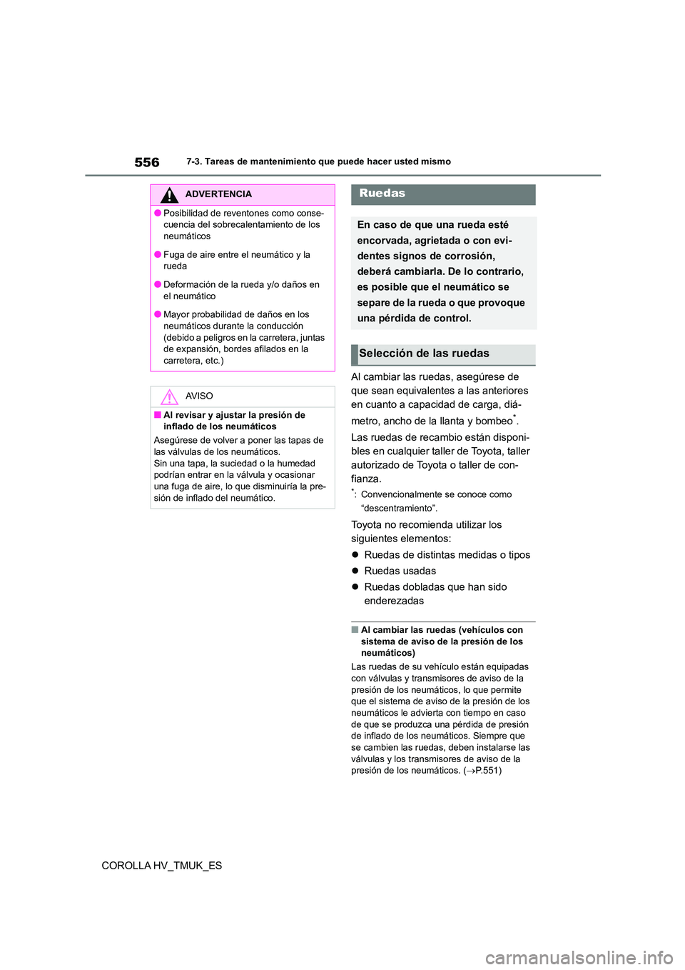 TOYOTA COROLLA HATCHBACK 2020 Manual del propietario (in Spanish) 5567-3. Tareas de mantenimiento que puede hacer usted mismo
COROLLA HV_TMUK_ES
Al cambiar las ruedas, asegúrese de
que sean equivalentes a las anteriores
en cuanto a capacidad de carga, diá-
me TOYOTA COROLLA HATCHBACK 2020 Manual del propietario (in Spanish) 5567-3. Tareas de mantenimiento que puede hacer usted mismo
COROLLA HV_TMUK_ES
Al cambiar las ruedas, asegúrese de
que sean equivalentes a las anteriores
en cuanto a capacidad de carga, diá-
me