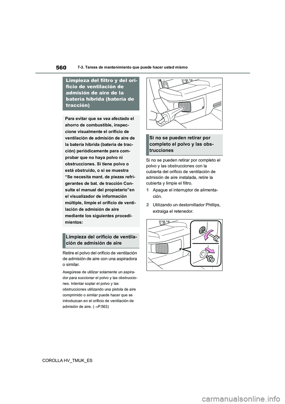 TOYOTA COROLLA HATCHBACK 2020 Manual del propietario (in Spanish) 5607-3. Tareas de mantenimiento que puede hacer usted mismo
COROLLA HV_TMUK_ES
Retire el polvo del orificio de ventilación
de admisión de aire con una aspiradora
o similar.
Asegúrese de utiliza TOYOTA COROLLA HATCHBACK 2020 Manual del propietario (in Spanish) 5607-3. Tareas de mantenimiento que puede hacer usted mismo
COROLLA HV_TMUK_ES
Retire el polvo del orificio de ventilación
de admisión de aire con una aspiradora
o similar.
Asegúrese de utiliza